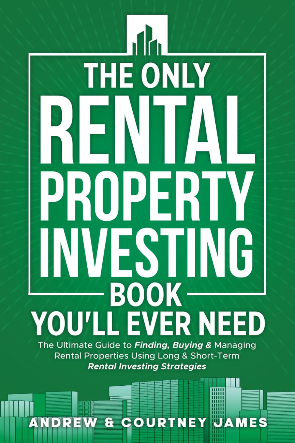 The Only Rental Property Investing Book You’ll Ever Need: The Ultimate Guide to Finding, Buying & Managing Rental Properties Using Long & Short-Term Rental Investing Strategies: 2 (Start A Business)