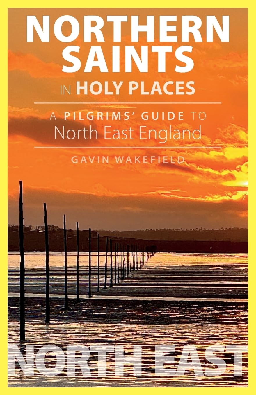 Northern Saints in Holy Place: A Pilgrims' Guide to North East England
