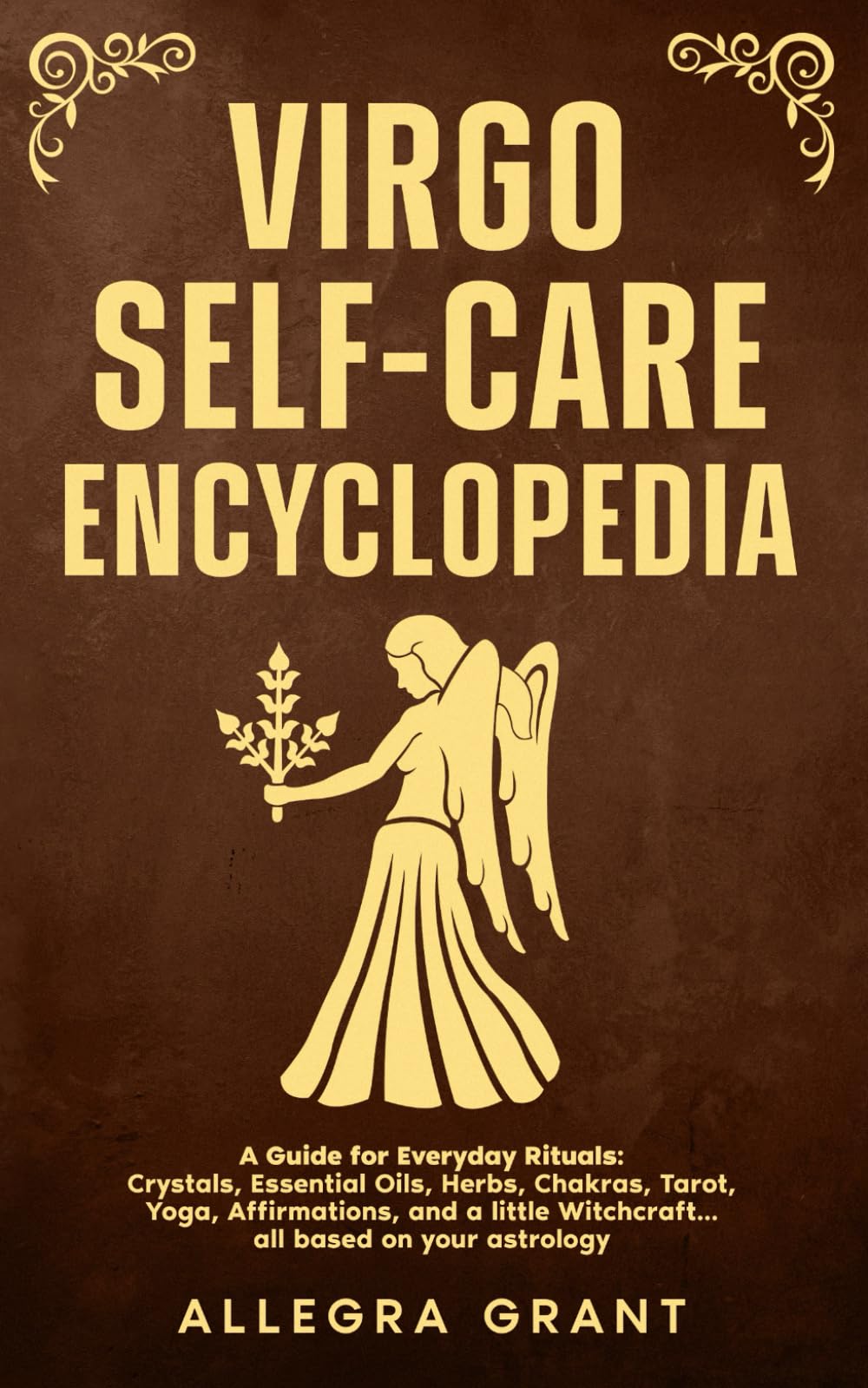 Virgo Self-care Encyclopedia: A Guide for Everyday Rituals: Crystals, Essential Oils, Herbs, Chakras, Tarot, Yoga, Affirmations, and a little Witchcraft… all based on your astrology