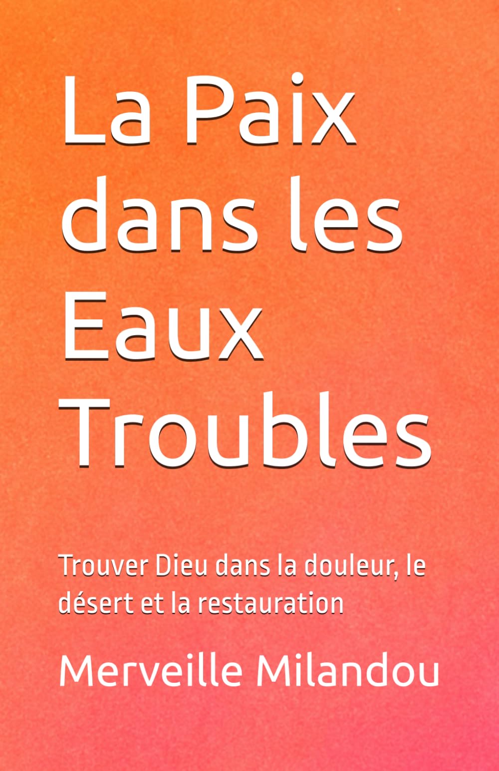 La Paix dans les Eaux Troubles: Trouver Dieu dans la douleur, le désert et la restauration