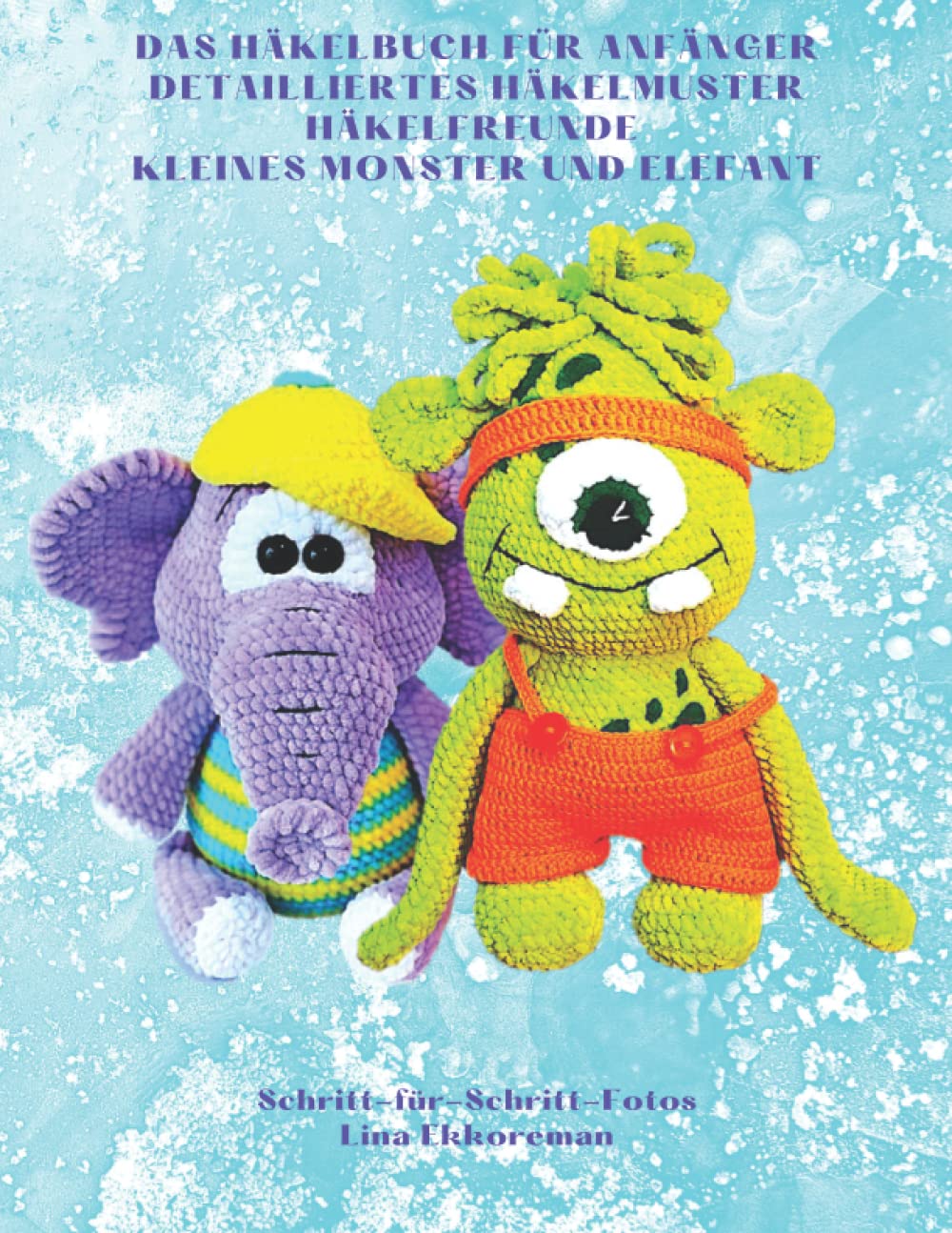 Das Häkelbuch für Anfänger Detailliertes Häkelmuster Häkelfreunde Kleines Monster und Elefant: Schritt-für-Schritt-Fotos (DE) (German Edition)