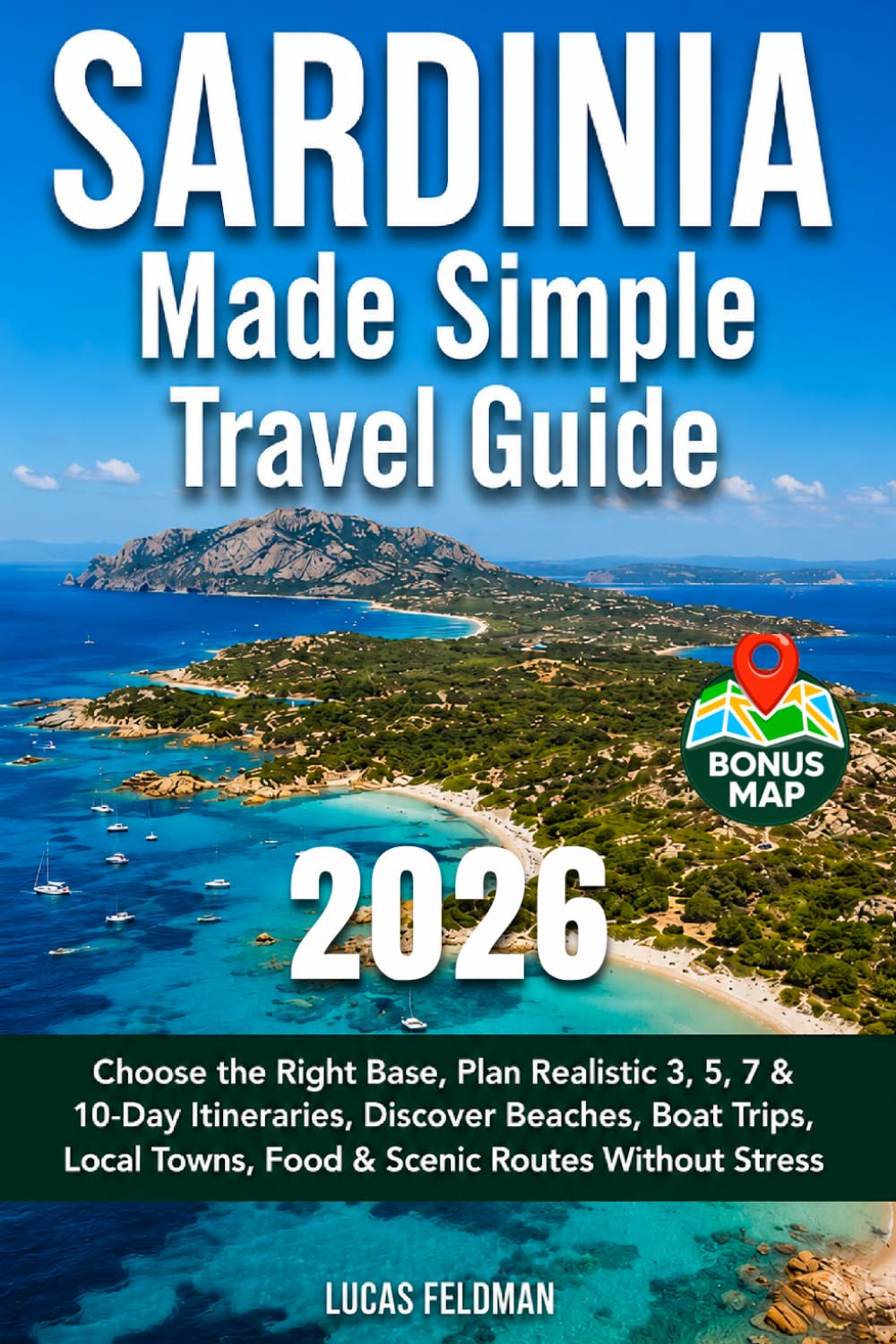 Sardinia Made Simple Travel Guide: Plan Your Trip with Realistic Itineraries, Best Bases, Beaches, Local Towns and Scenic Routes