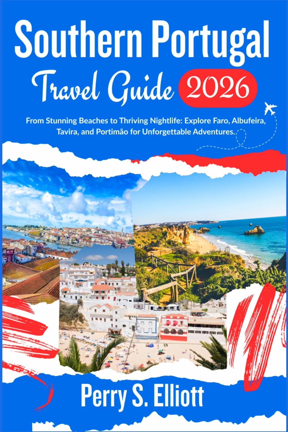 Southern Portugal Travel Guide 2026: From Stunning Beaches to Thriving Nightlife: Explore Faro, Albufeira, Tavira, and Portimão for Unforgettable Adventures. (Explore Beyond Limits and Boundaries)