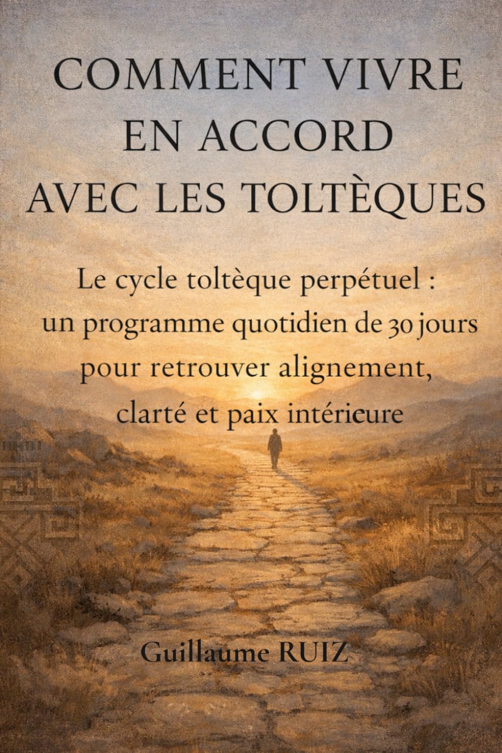 COMMENT VIVRE EN ACCORD AVEC LES TOLTÈQUES: Cycle toltèque perpétuel de 30 jours pour vivre en accord avec soi, apaiser le mental et retrouver ... la philosophie Toltèque avec Guillaume Ruiz)