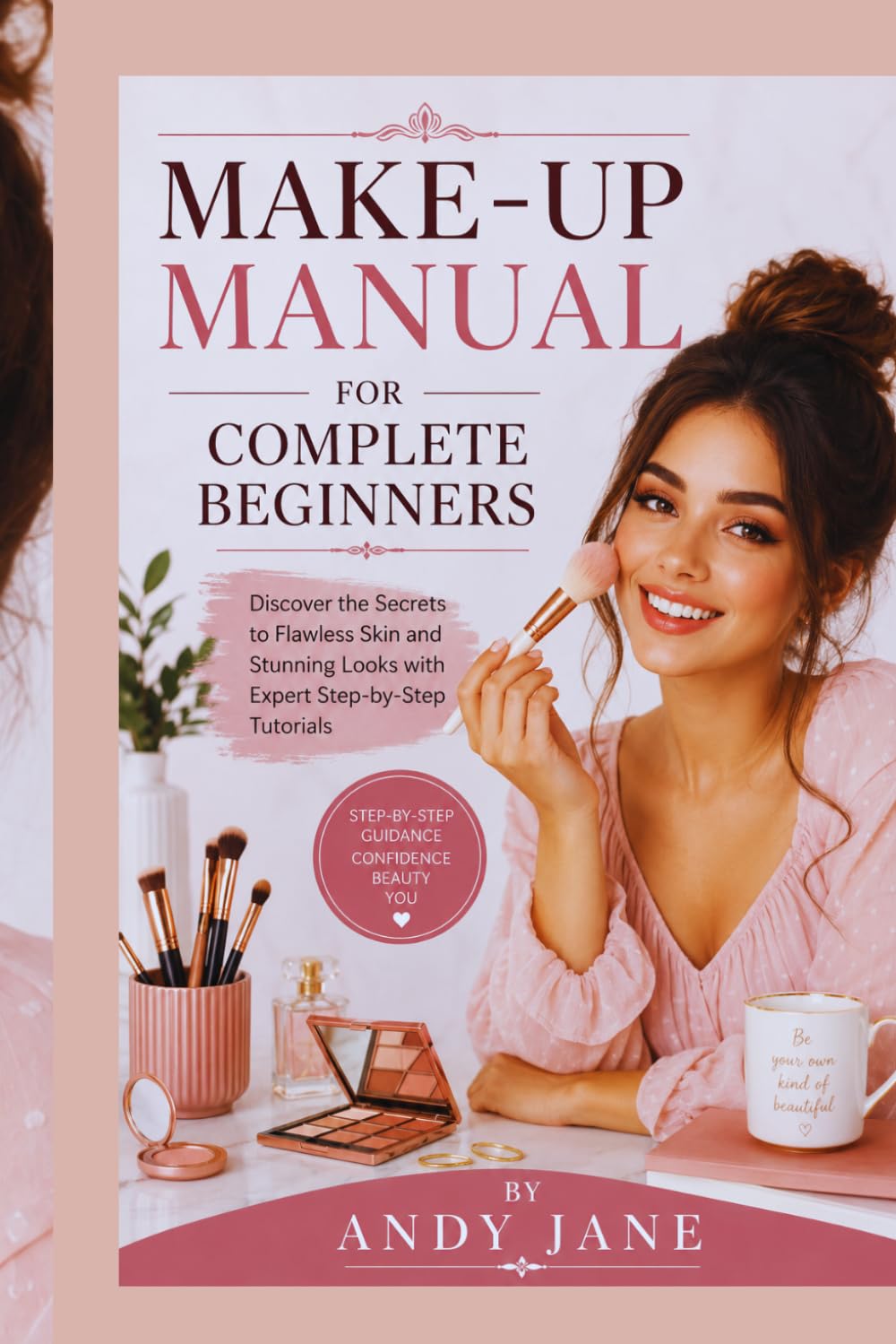MAKE-UP MANUAL FOR COMPLETE BEGINNERS: Discover the Secrets to Flawless Skin and Stunning Looks with Expert Step-by-Step Tutorials