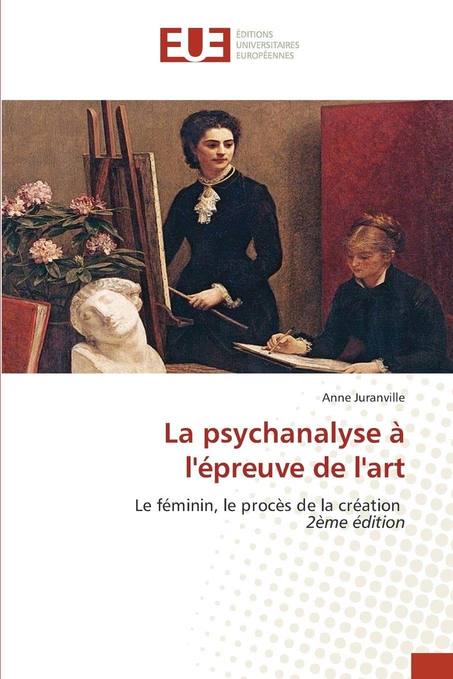 La psychanalyse à l'épreuve de l'art: Le féminin, le procès de la création 2ème édition