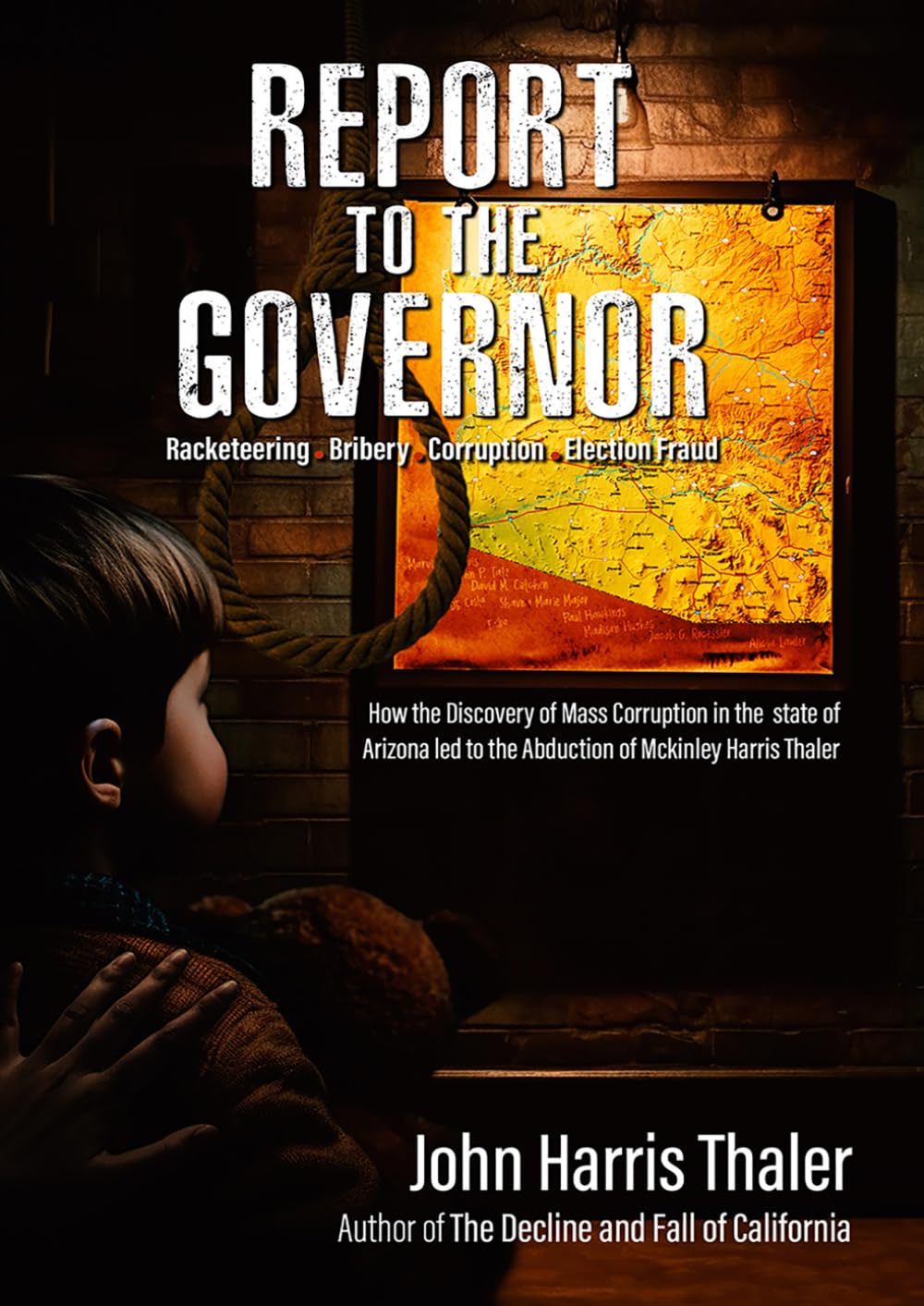 Report to the Governor: How the Discovery of Mass Corruption in the State of Arizona led to the Abduction of McKinley Harris Thaler
