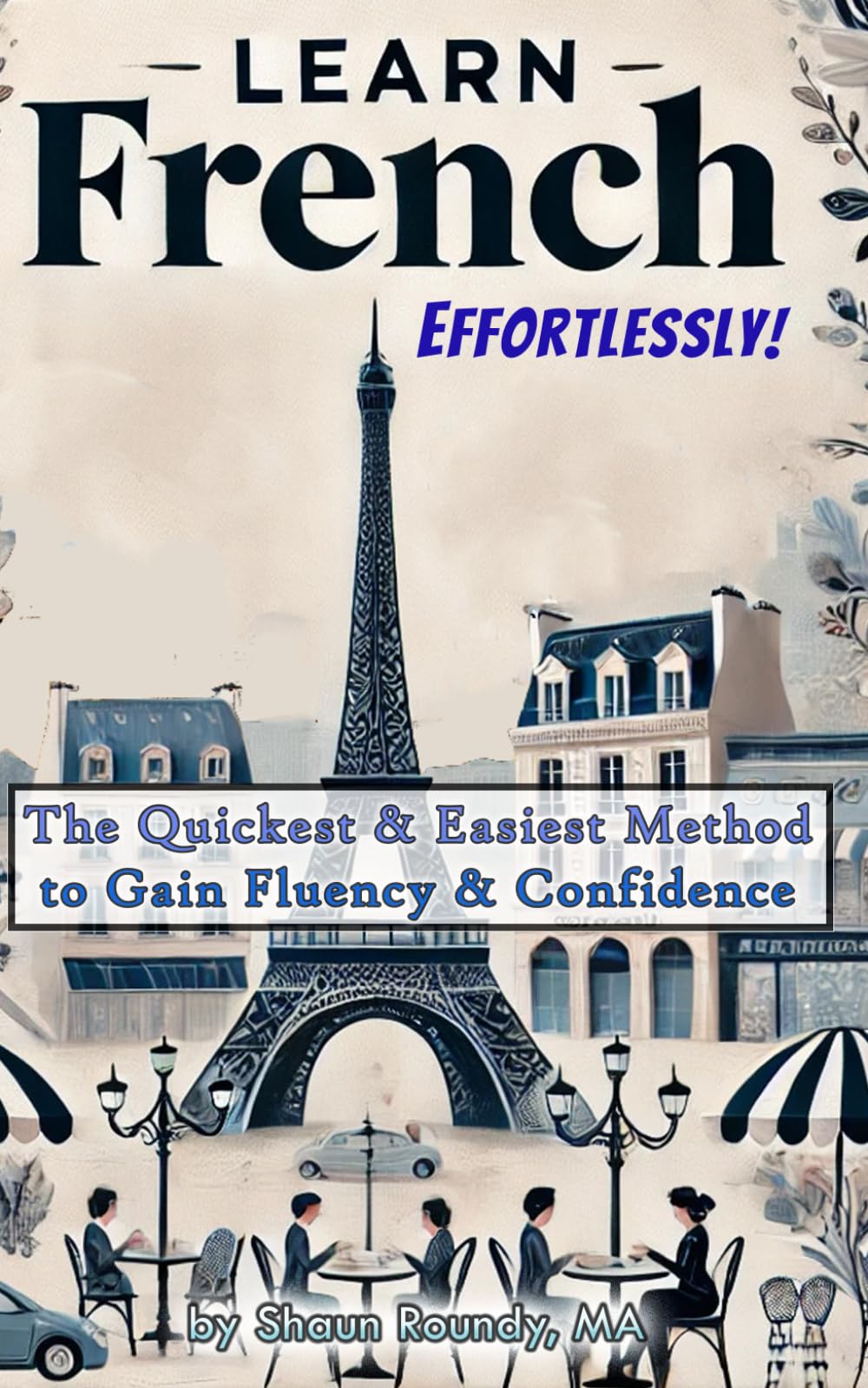 Learn French Effortlessly!: The Quickest & Easiest Method to Gain Fluency & Confidence (Learn Languages Effortlessly!)