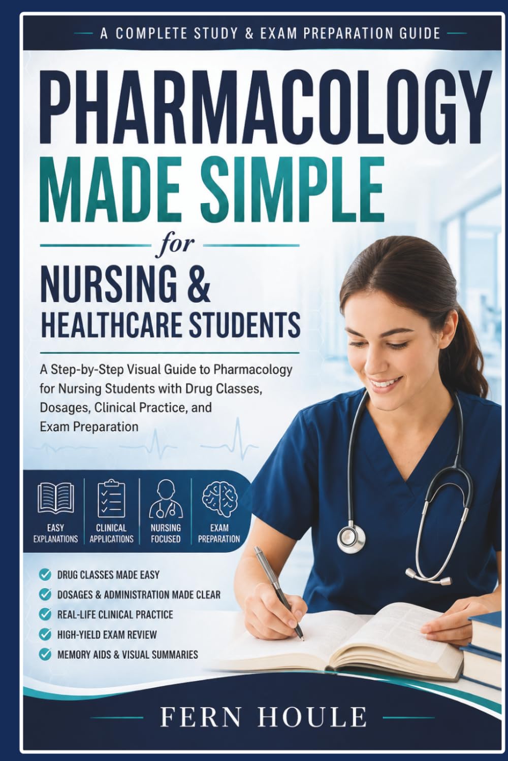 Pharmacology Made Simple for Nursing & Healthcare Students: A Step-by-Step Visual Guide to Pharmacology for Nursing Students with Drug Classes, Dosages, Clinical Practice, and Exam Preparation