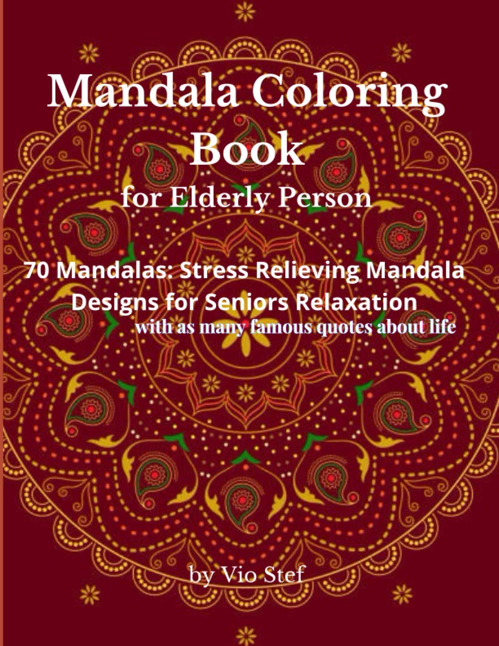 Mandala Coloring Book for Elderly Person: An Adult Coloring Book Featuring Beautiful Mandalas Designed to Soothe the Soul, Stress Relieving Mandala Designs for Elderly Person Relaxation