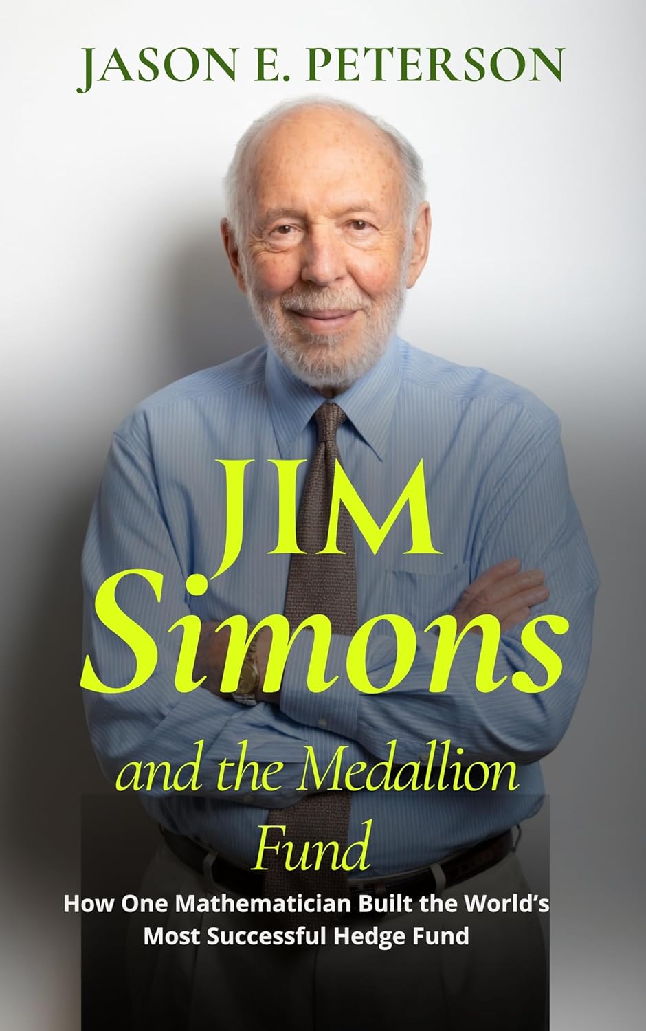 Jim Simons and the Medallion Fund: How One Mathematician Built the World’s Most Successful Hedge Fund (A Biography)