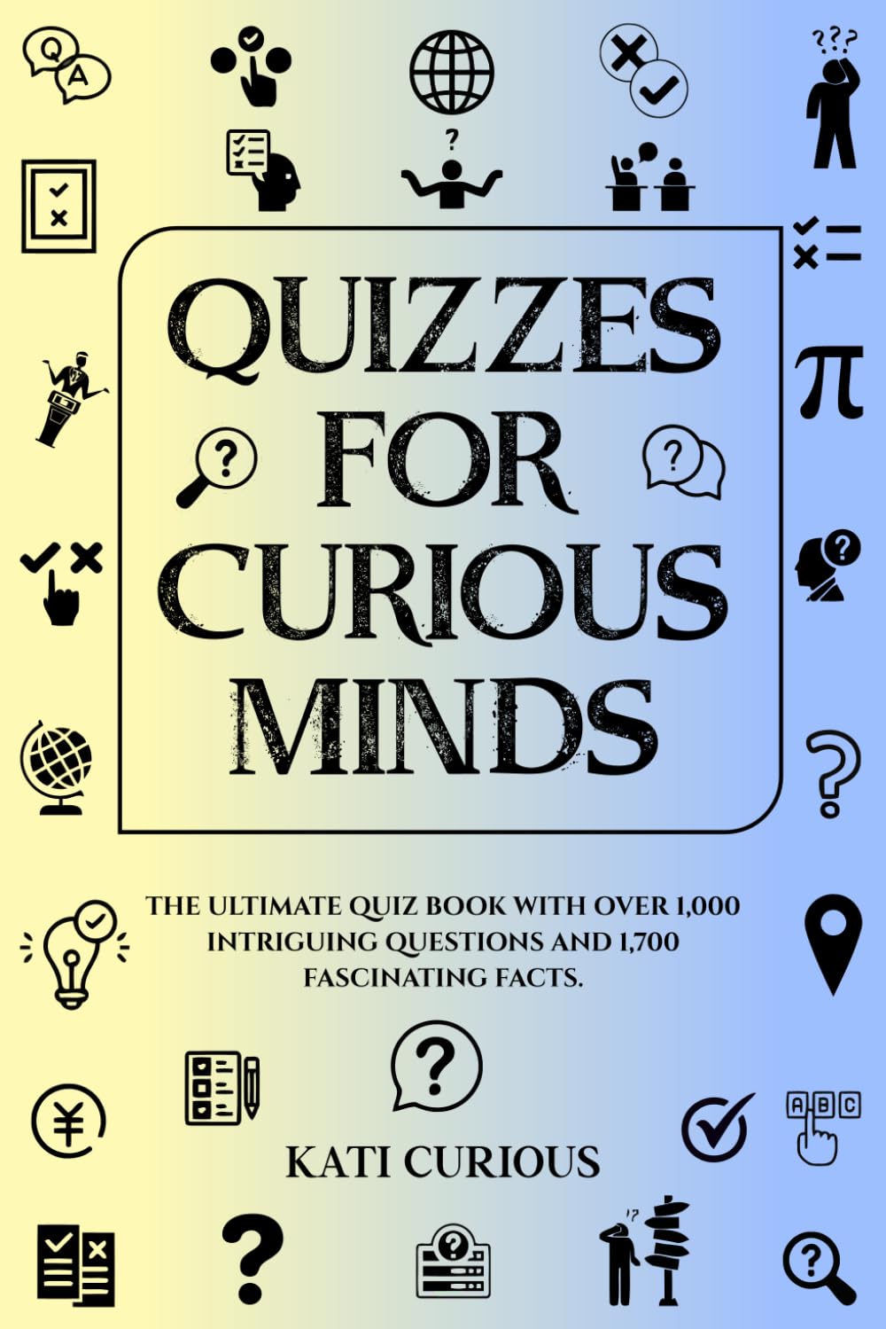 Quizzes for Curious Minds: The Ultimate Quiz Book With Over 1,000 Intriguing Questions and 1,700 Fascinating Facts