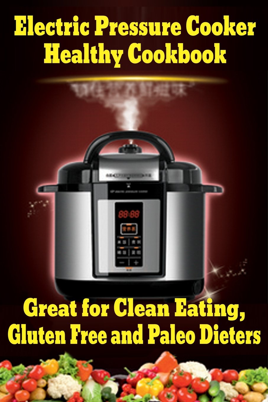 Electric Pressure Cooker Healthy Cookbook Great for Clean Eating
