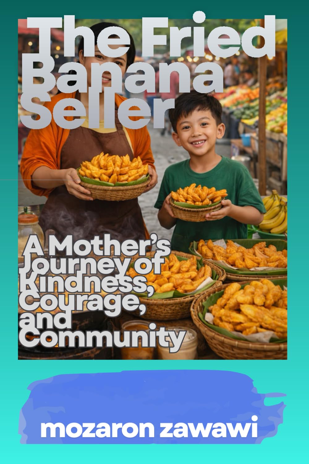 The Fried Banana Seller: A Mother’s Journey of Kindness Courage and Community