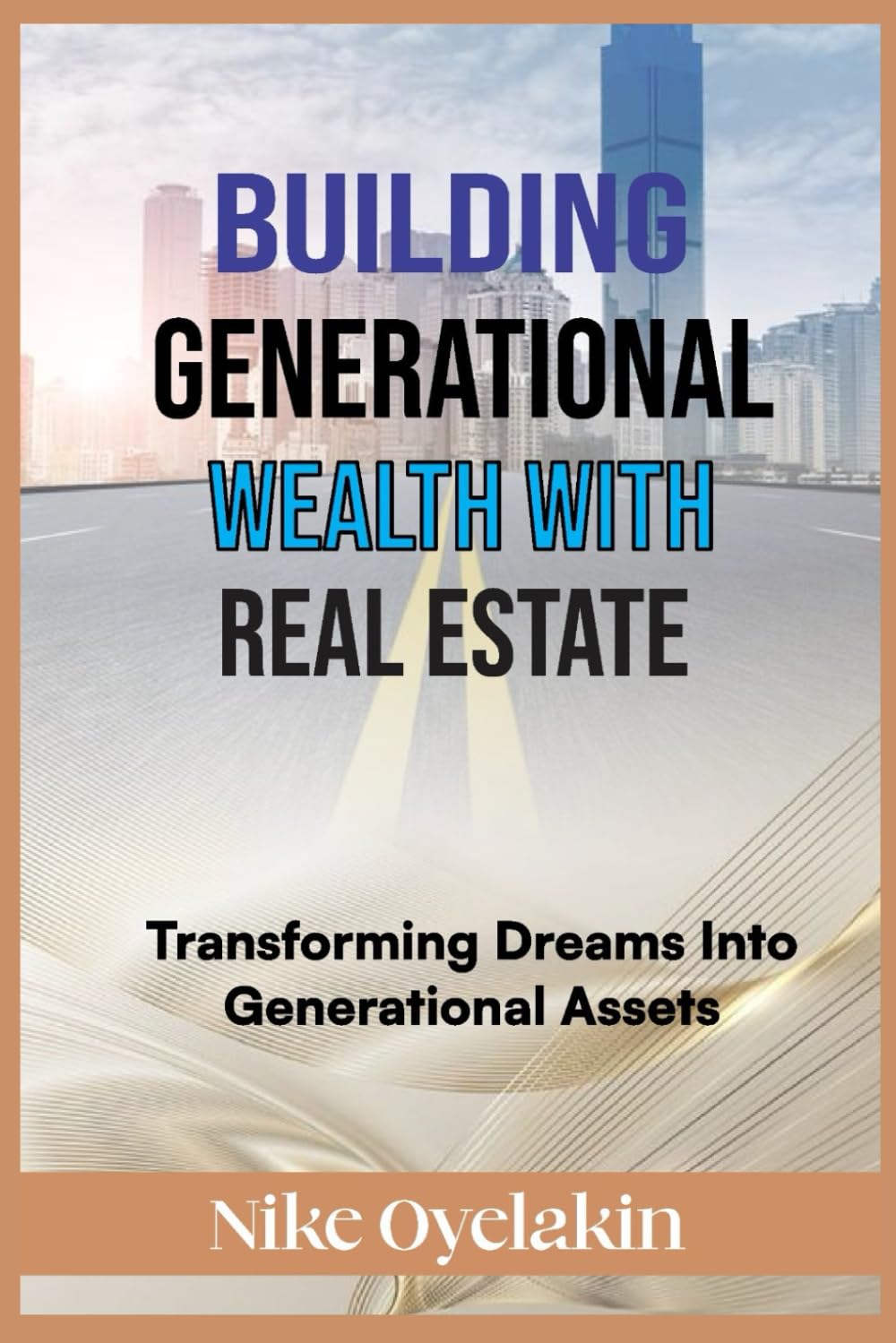 BUILDING GENERATIONAL WEALTH WITH REAL ESTATE: Transforming Dreams Into Generational Assets