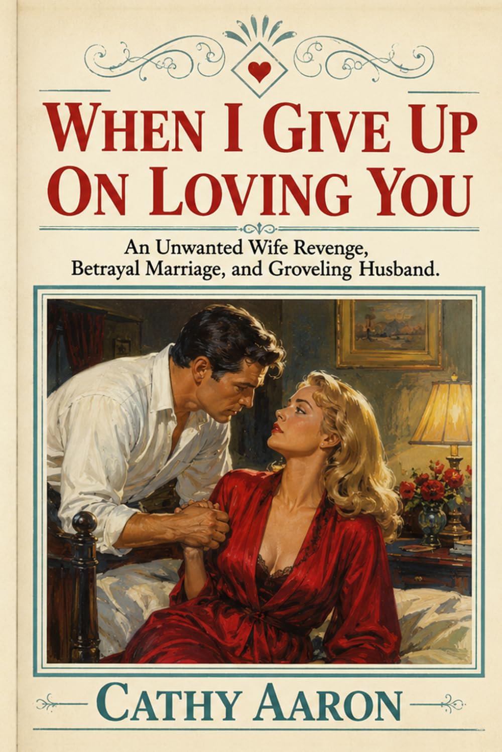 When I Give Up on Loving You: An Unwanted Wife Revenge, Betrayal Marriage, and Groveling Husband.