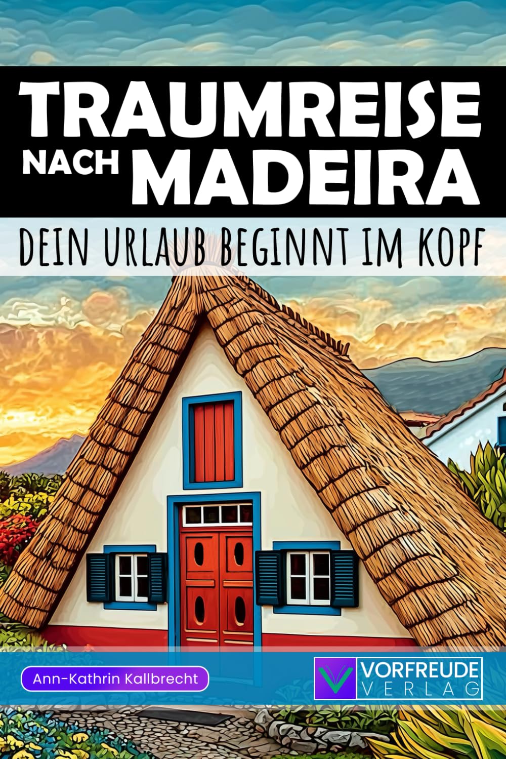 Traumreise nach Madeira - Dein Urlaub beginnt im Kopf: Geführte Gedankenreisen: Funchal, Cabo Girão, Pico do Arieiro, Porto Moniz, Levada-Wanderungen ... – Perfekt als Geschenk für Madeira-Fans