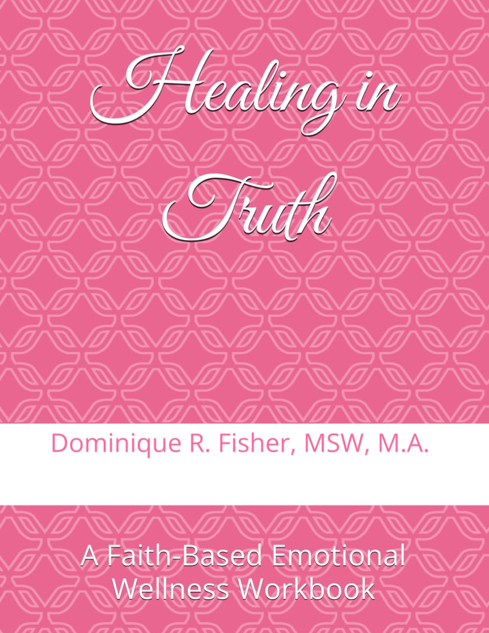 Healing in Truth: A Faith-Based Emotional Wellness Workbook
