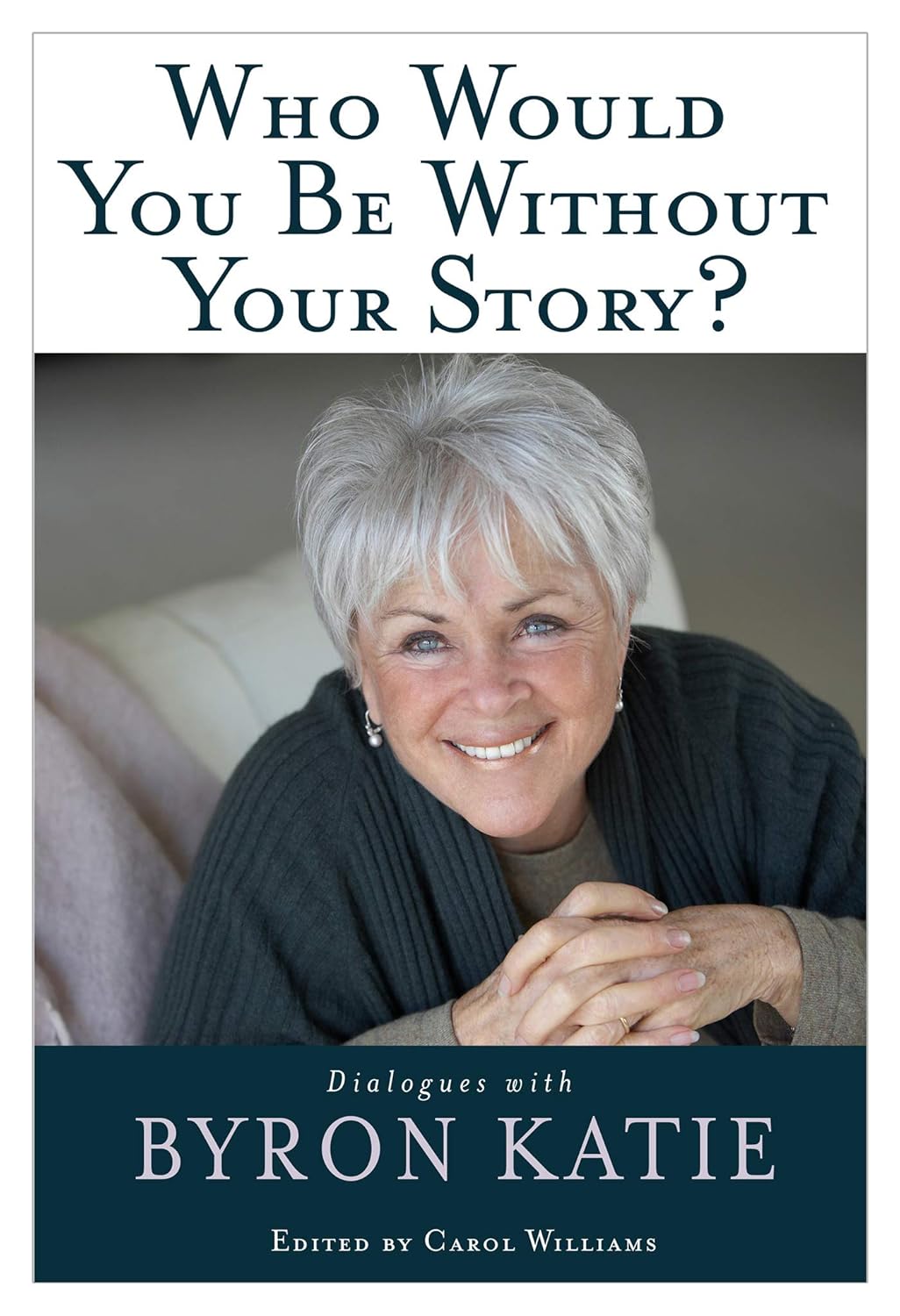 Who Would You Be Without Your Story? Dialogues with Byron Katie