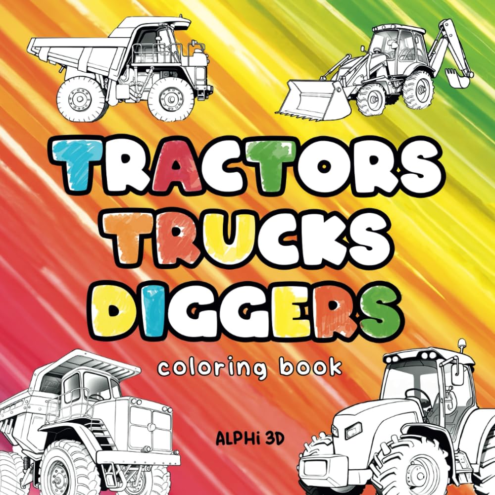 Tractors Trucks Diggers Coloring Book: Cartoon style coloring pages with Tractors, Trucks and Diggers for kids and adults