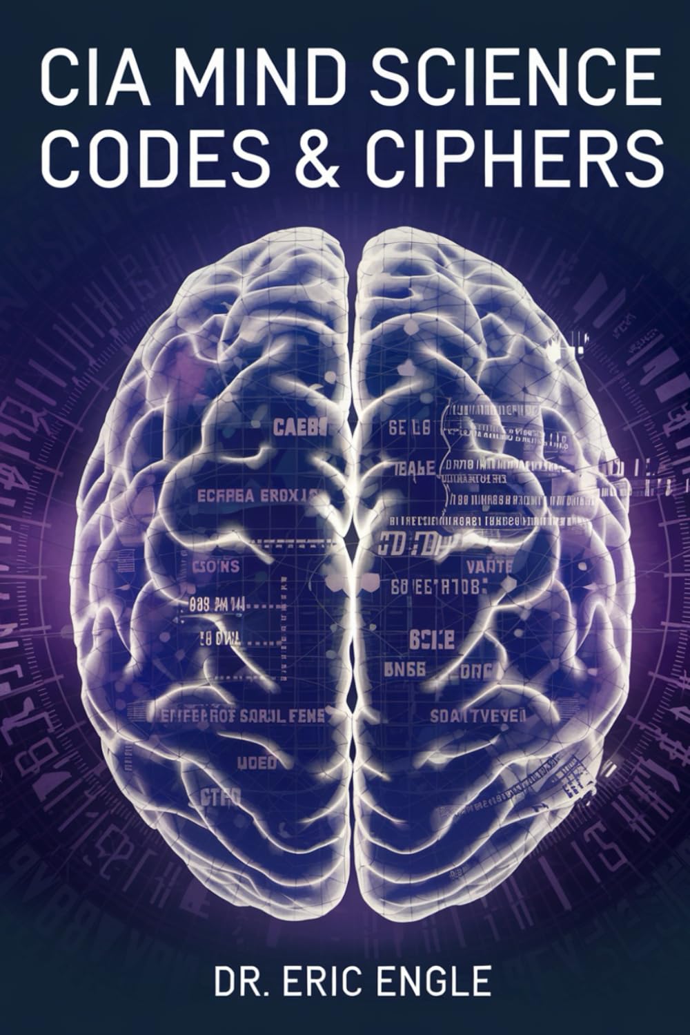 CIA MIND SCIENCE, CODES & CIPHERS: How to Immediately Remember Anything Perfectly, Manifest the Reality You Desire, & Read Other People’s Mail ... & Tactics of Warfare and Diplomacy)
