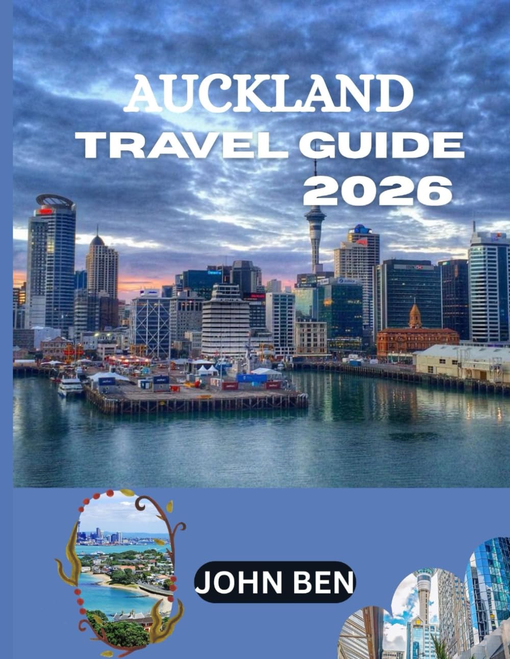 AUCKLAND TRAVEL GUIDE 2026: “Explore Hidden Gems, Local Secrets, and Unforgettable Adventures”