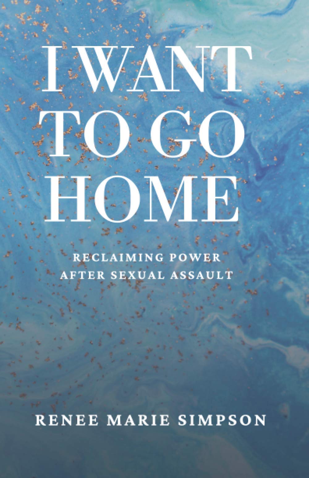 I WANT TO GO HOME: Reclaiming Power After Sexual Assault