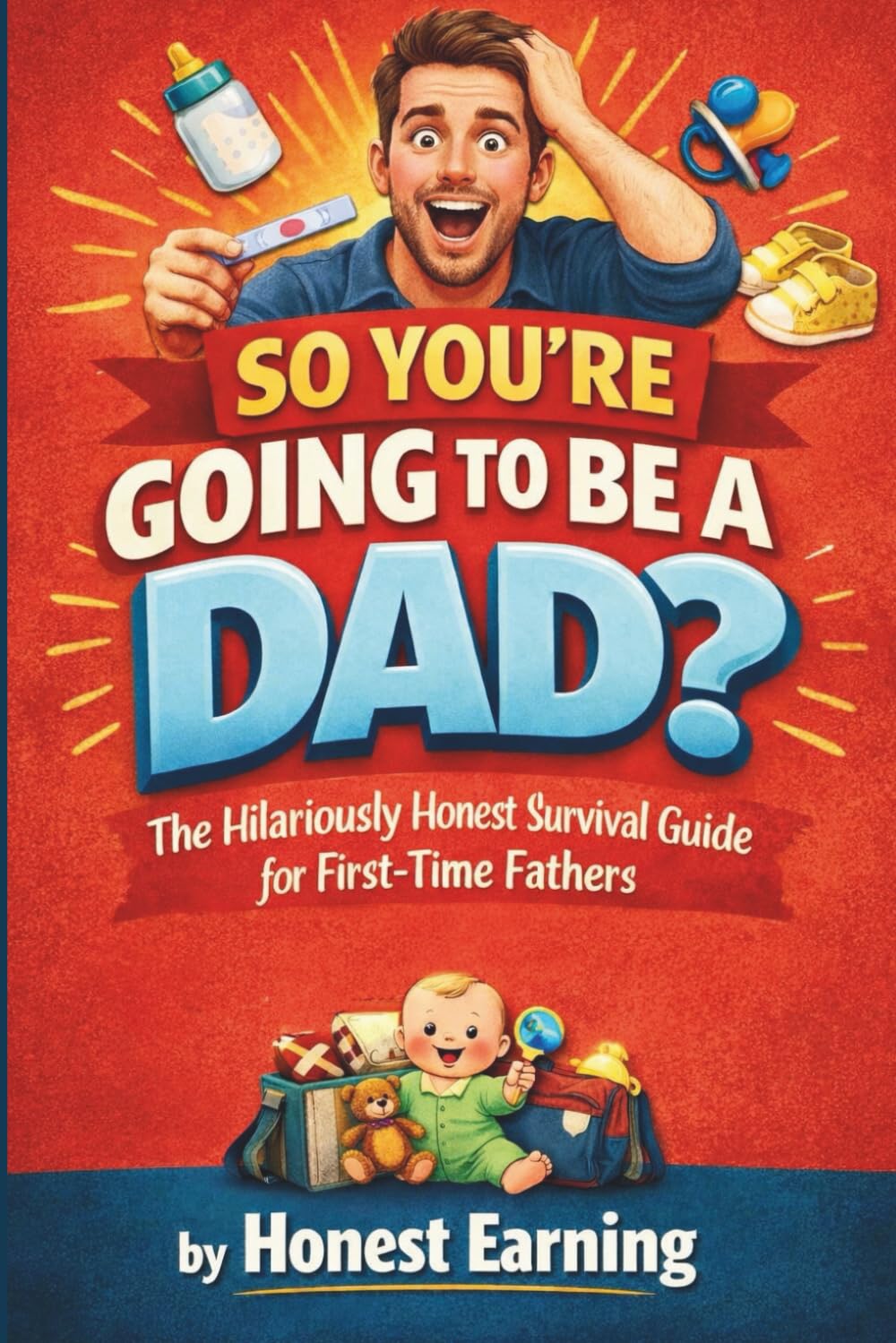 SO YOU'RE GOING TO BE A DAD?: The Hilariously Honest Survival Guide for First-Time Fathers