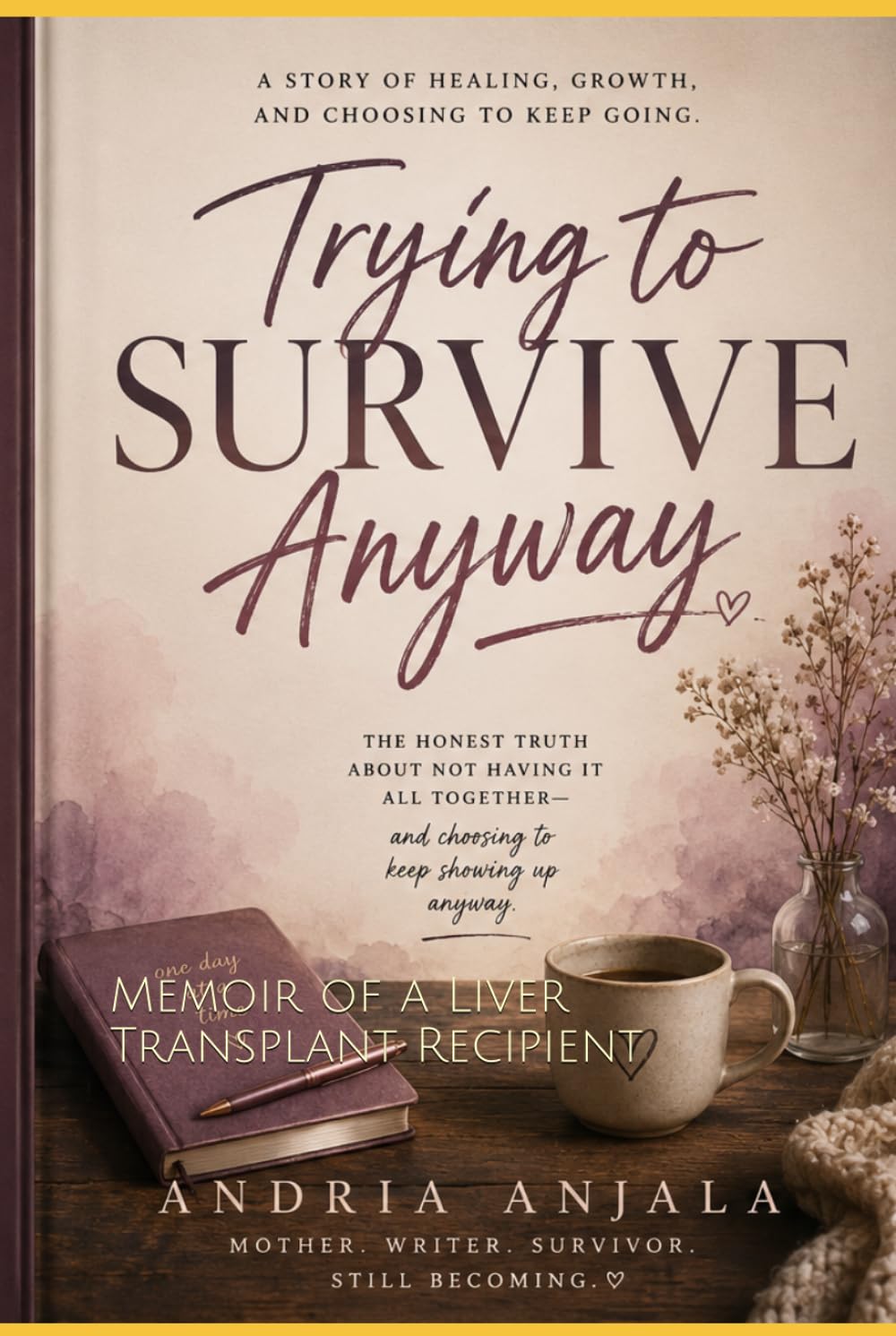 Trying to Survive Anyway: Memoir of a Liver Transplant Recipient, Mother & Friend