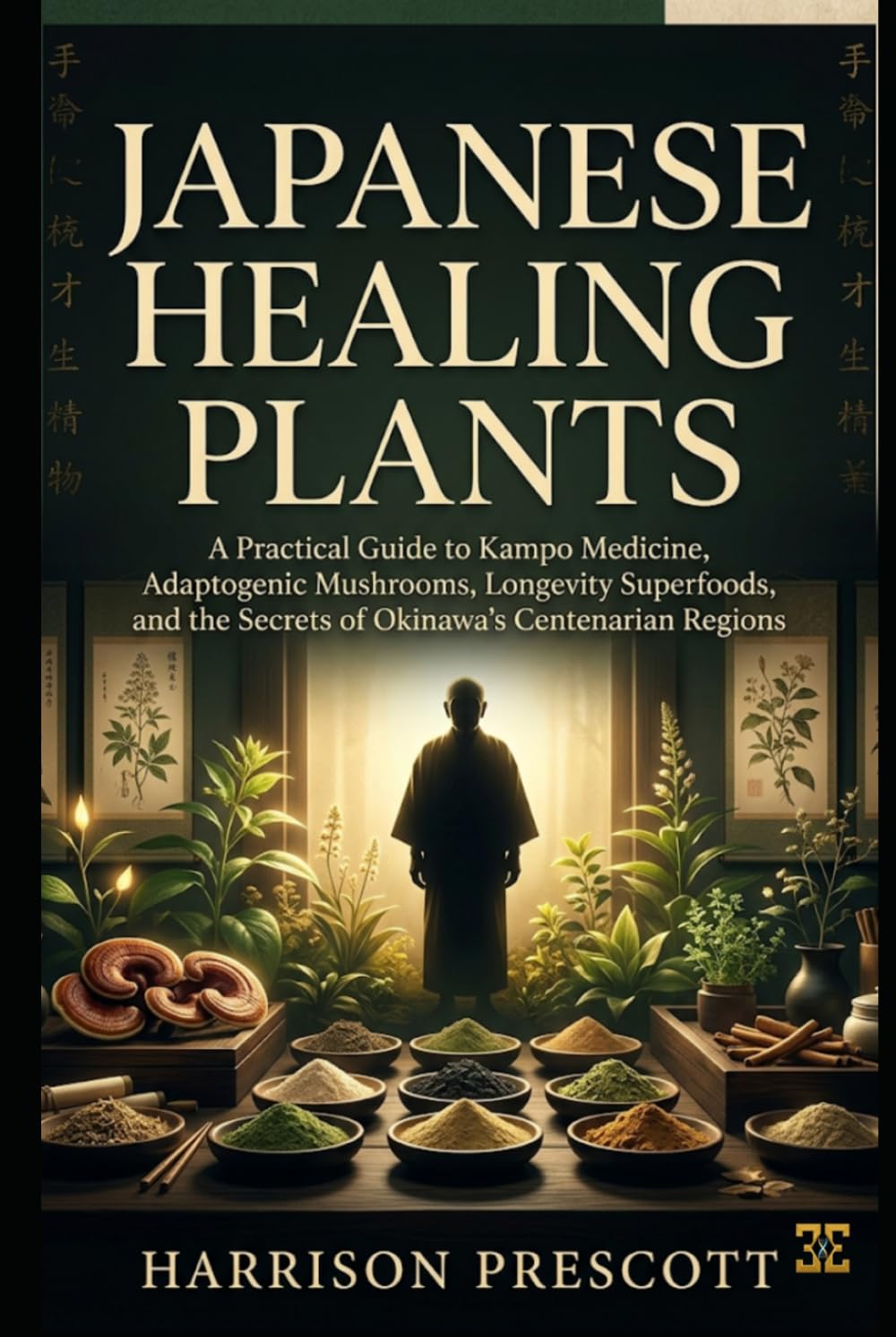 JAPANESE HEALING PLANTS: A Practical Guide to Kampo Medicine, Adaptogenic Mushrooms, Longevity Superfoods, and the Secrets of Okinawa’s Centenarian Regions