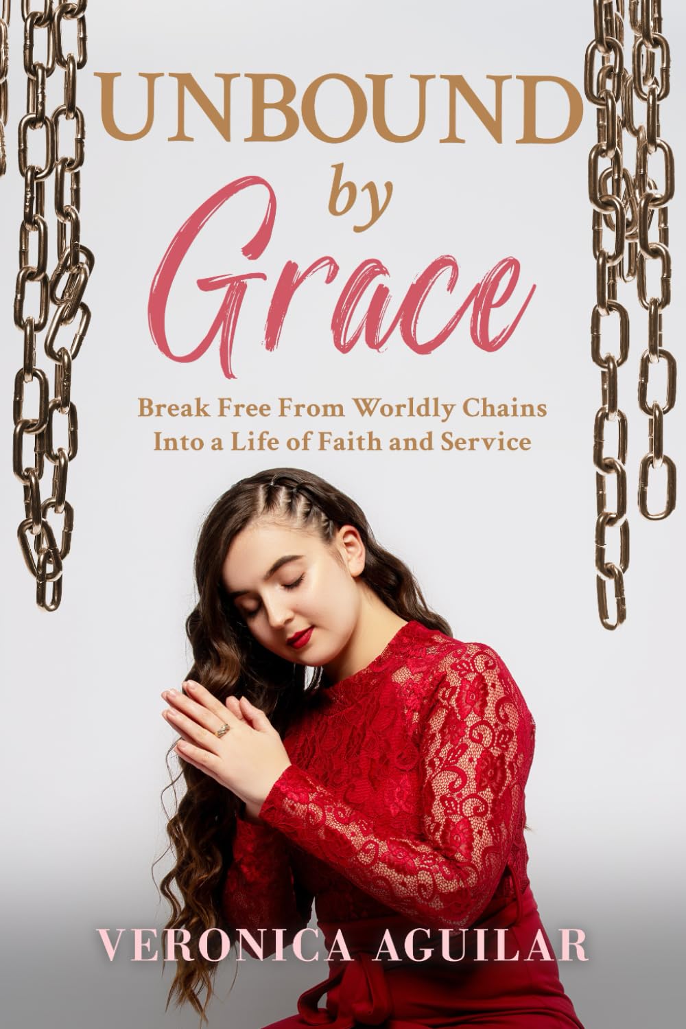 Unbound by Grace: Break Free from Worldly Chains into a Life of Faith and Service