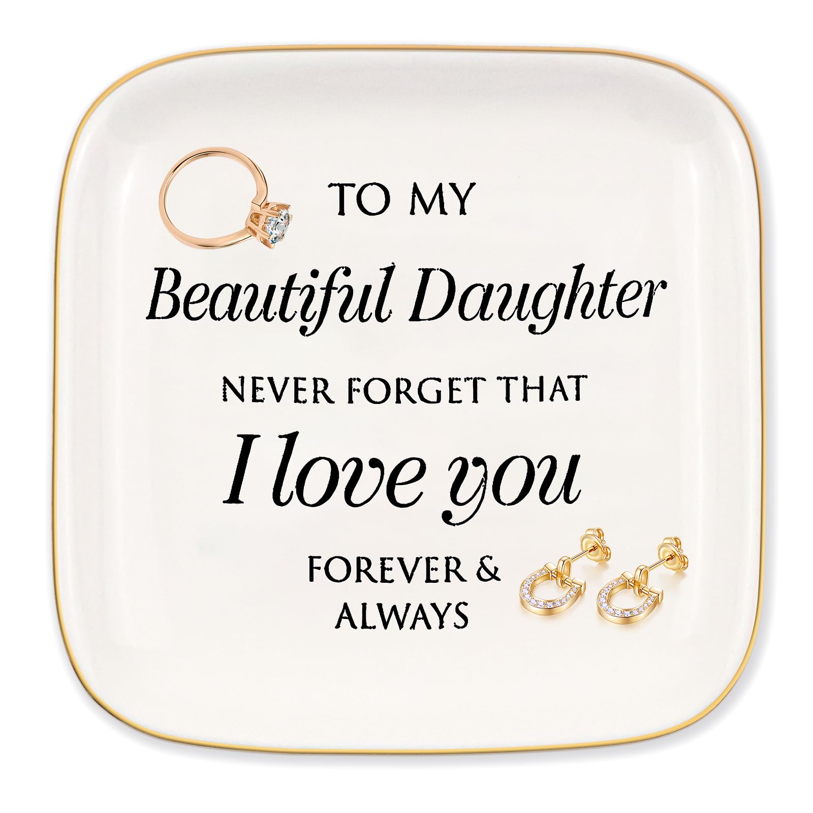 Gifts for Daughter from Mom Ring Dish Jewelry Tray, To my beautiful daughter. Never forget that I love you forever &amp; always, Birthday Graduation Wedding Thanksgiving Gifts for Daughter