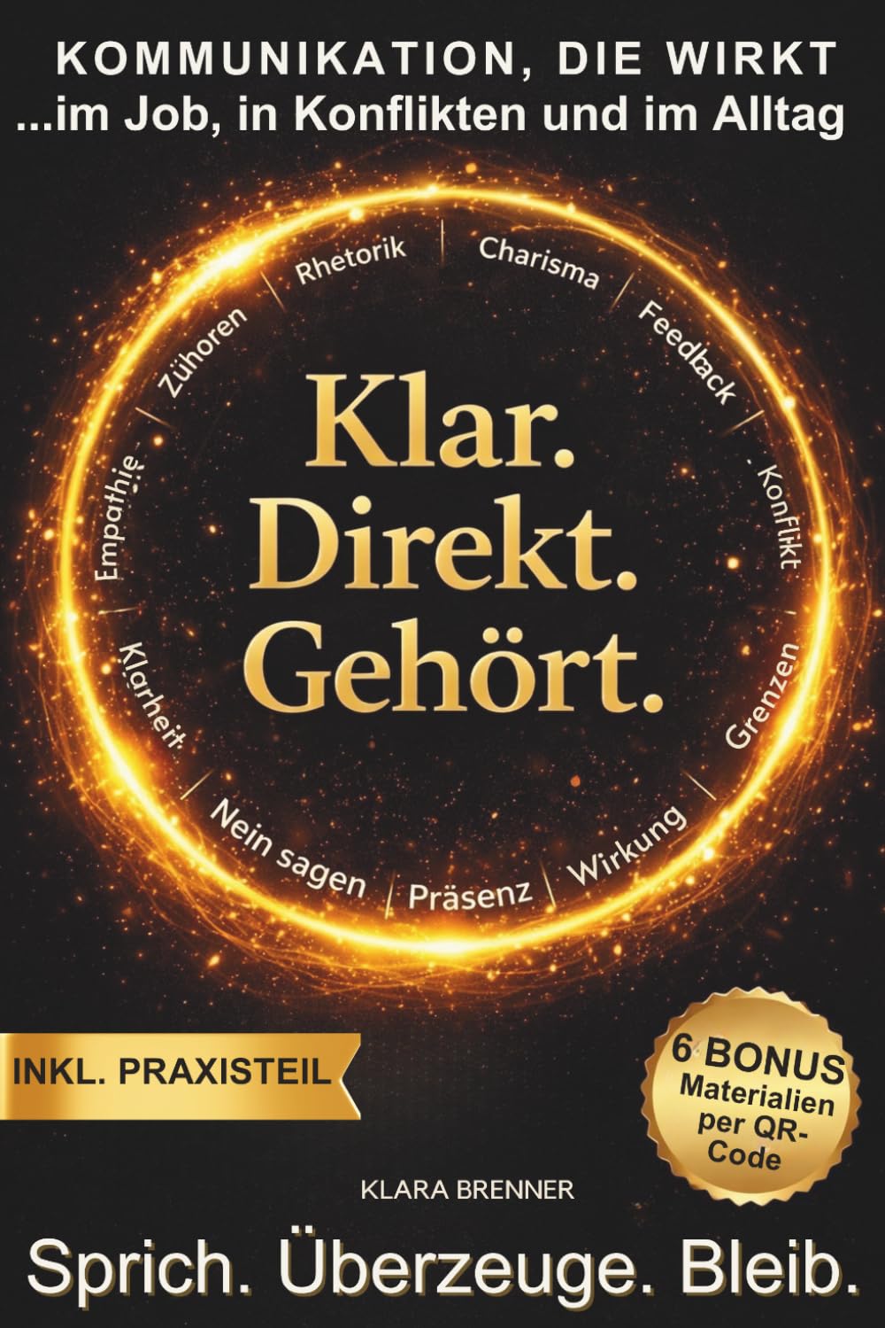 Klar. Direkt. Gehört.: Kommunikation, die wirkt – im Job, in Konflikten und im Alltag