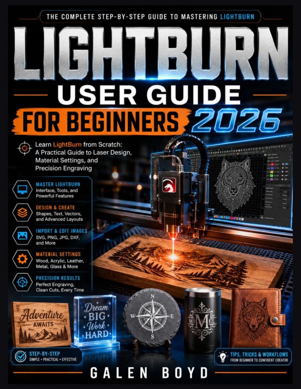 LIGHTBURN USER GUIDE FOR BEGINNERS 2026: Learn LightBurn from Scratch: A Practical Guide to Laser Design, Material Settings, and Precision Engraving