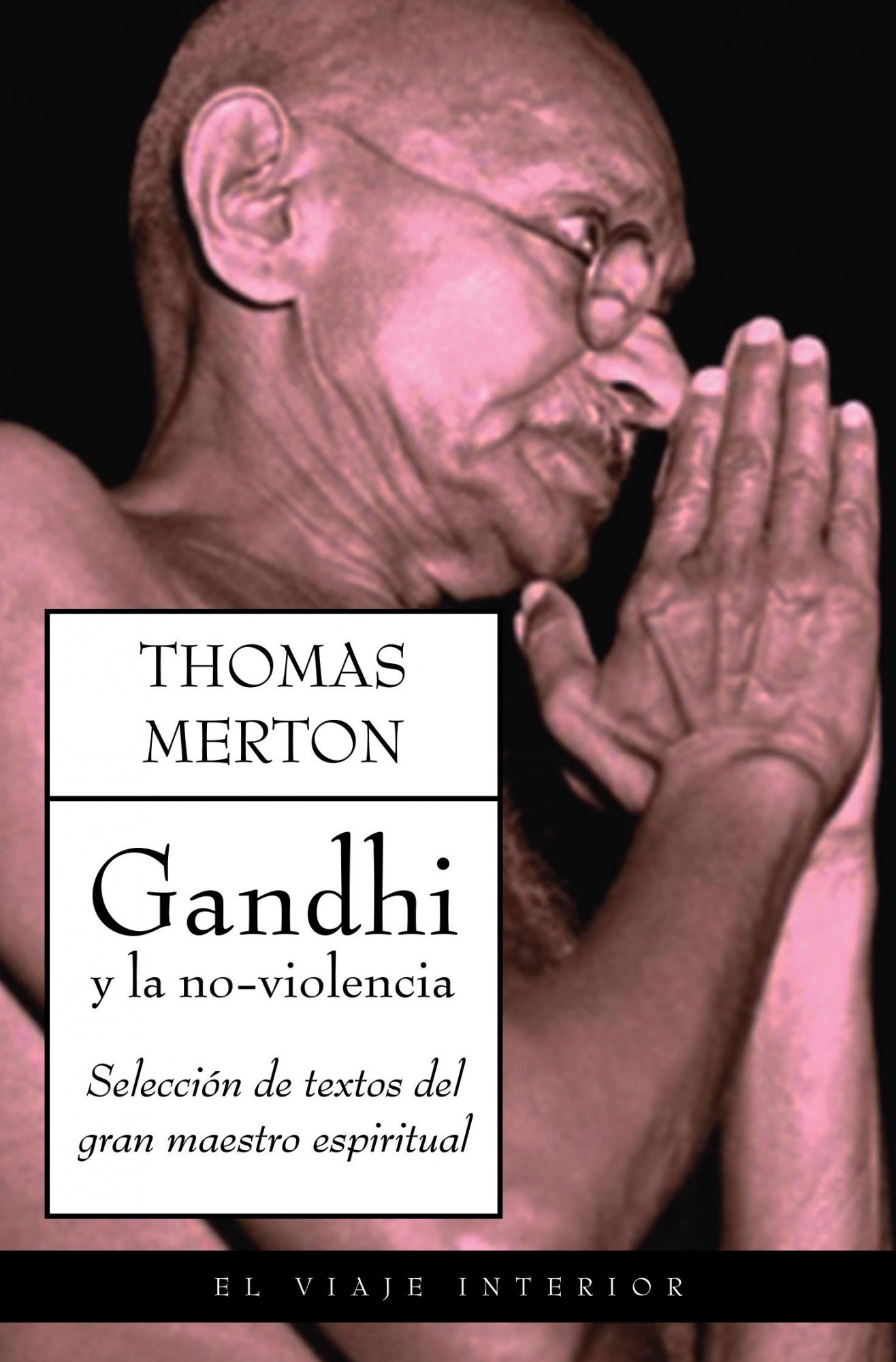 Gandhi y la no-violencia: Una selección de textos del gran maestro espiritual: 1 (El Viaje Interior)
