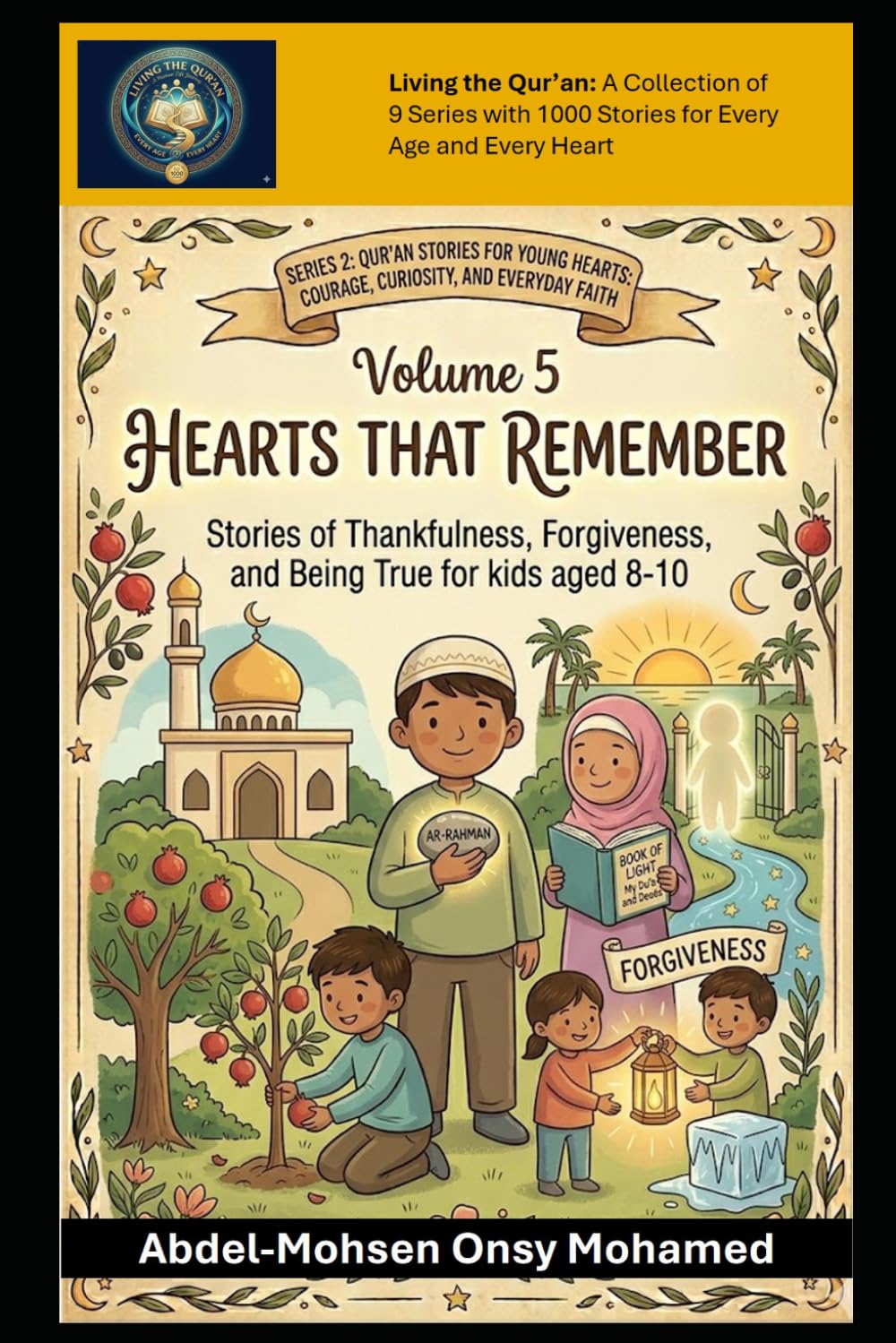 Volume 5: Hearts That Remember: Stories of Thankfulness, Forgiveness, and Being True for kids aged 8-10 (Living the Qur'an Series 2: Qur’an Stories ... and Everyday Faith for Children Aged 8-10)