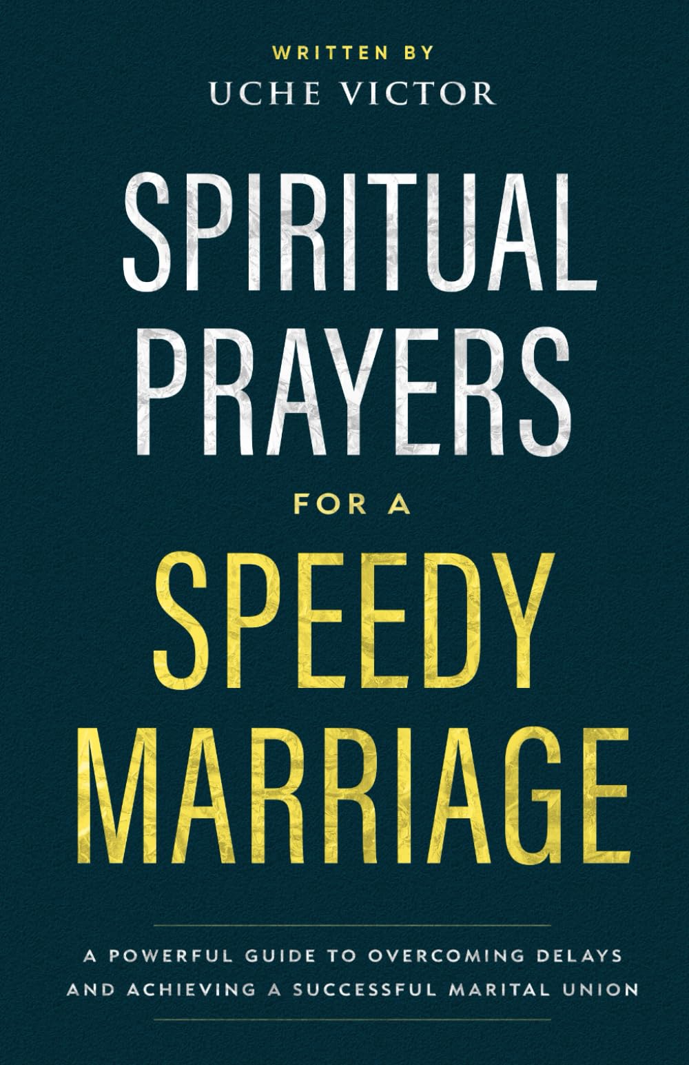 Spiritual Prayers for a Speedy Marriage: A Powerful Guide to Overcoming Delays and Achieving a Successful Marital Union: 7 (Spiritual Warfare Prayer Book)