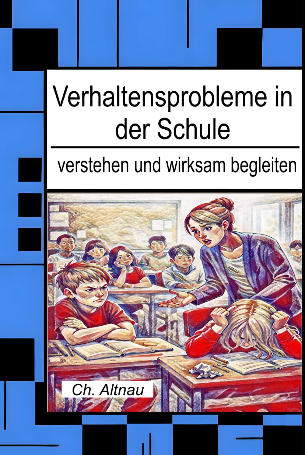 Verhaltensprobleme in der Schule verstehen und wirksam begleiten: Ein Leitfaden für Lehrkräfte, Eltern und pädagogische Fachkräfte (Pädagogisches Handeln in schwierigen Situationen)