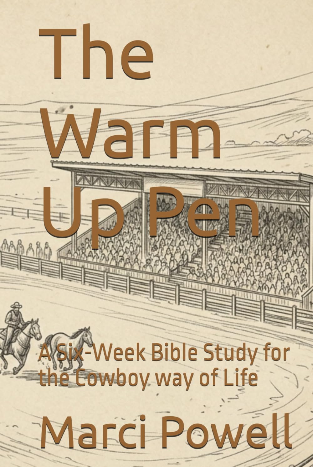 The Warm Up Pen: A Six-Week Bible Study for the Cowboy way of Life