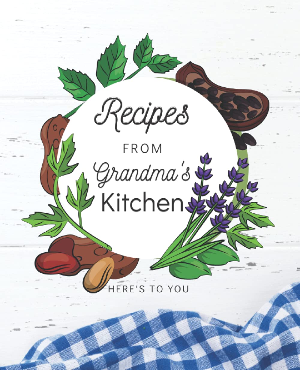 Recipes from Grandma's Kitchen: A Blank Keepsake Recipe Notebook to Organize and Write Your Favorite Personalized Recipes and to Give to Your Granddaughter or Grandson