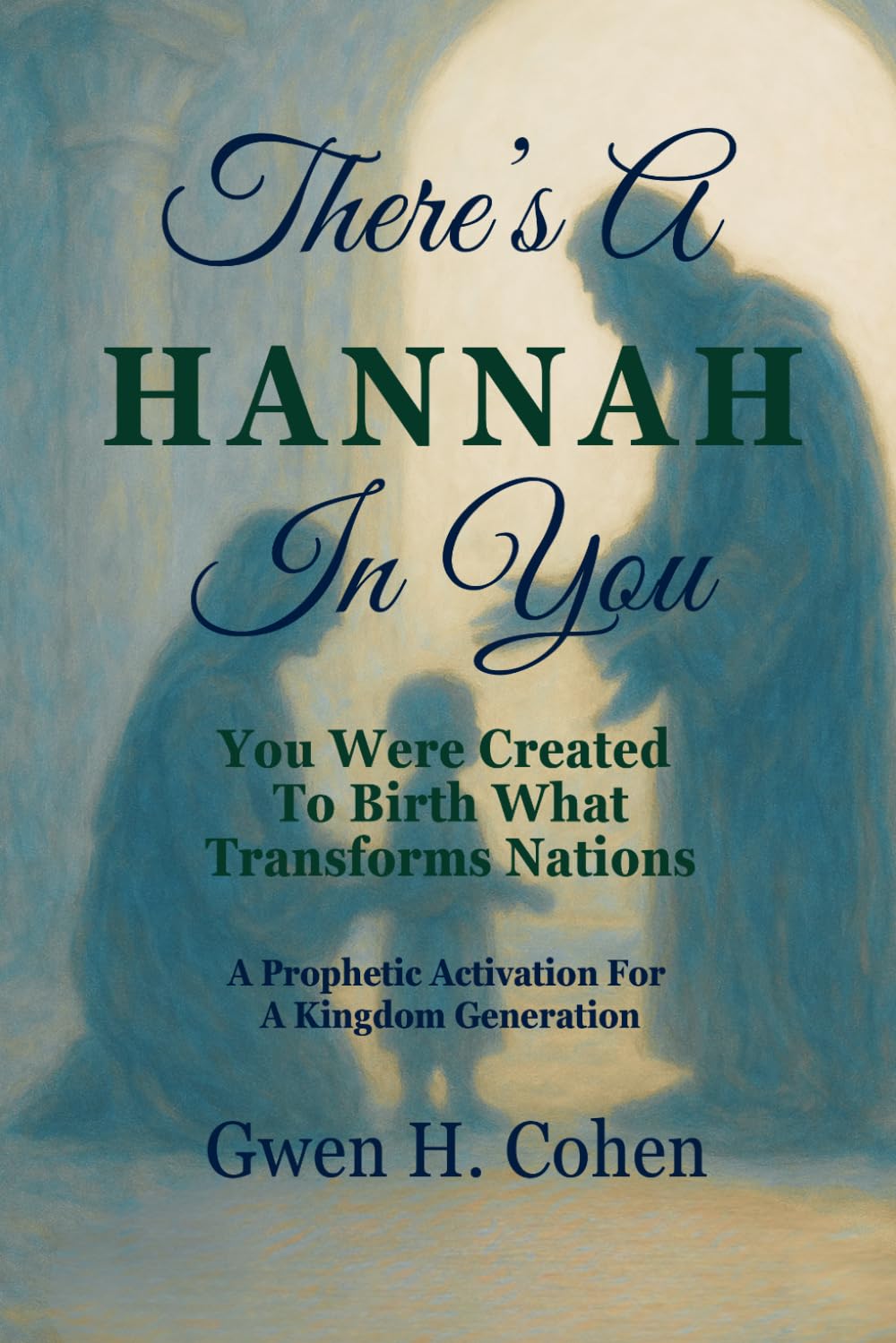 There's A Hannah In You: You Were Created To Birth What Transforms Nations