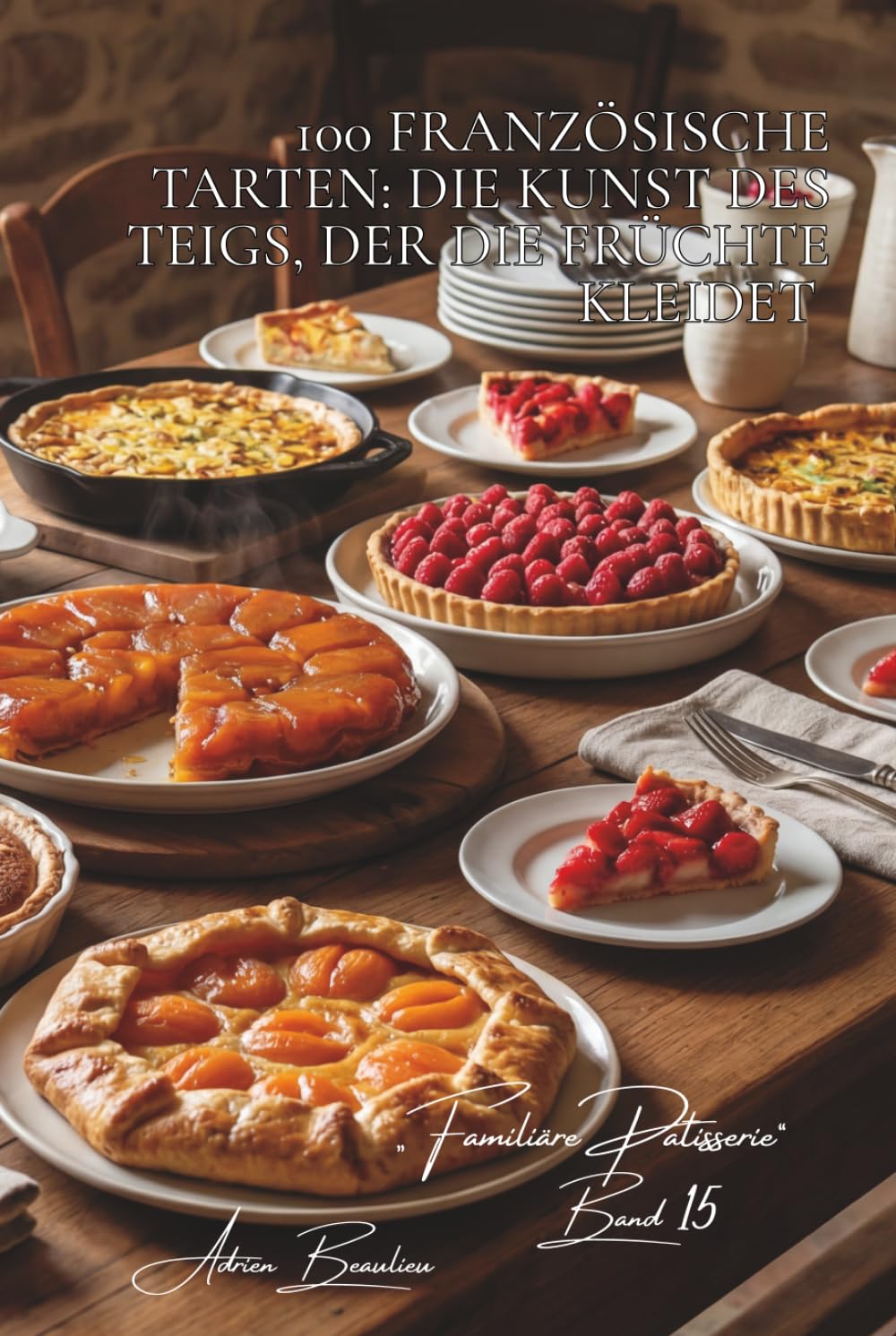 100 französische Tarten: Die Kunst des Teigs, der die Früchte kleidet: Tatin, Bourdaloue, Erdbeer... die französische Tarte in all ihren Facetten ... Unterserie „Familiäre Patisserie“ (6 Bücher))