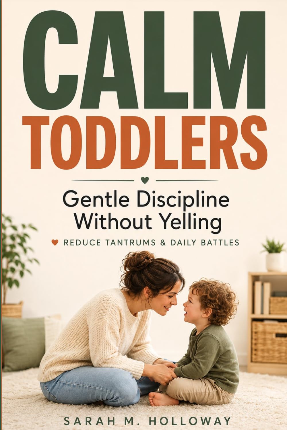 Calm Toddlers: Gentle Discipline Without Yelling: Reduce Tantrums & Daily Battles for Ages 2–5