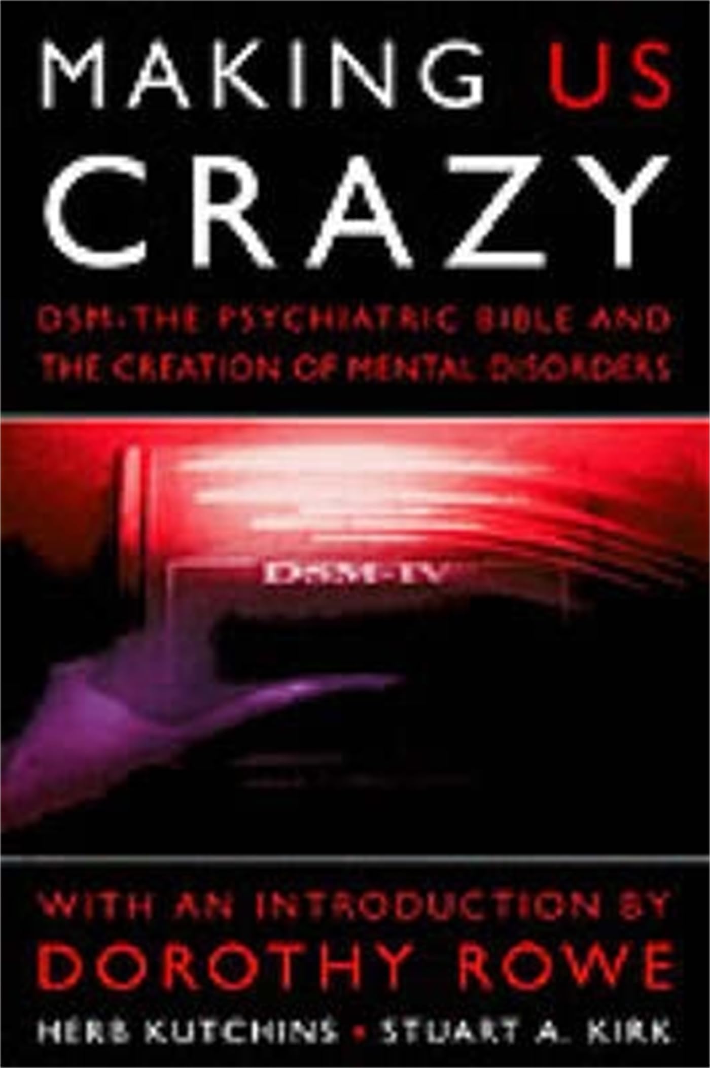 Making Us Crazy: DSM - The Psychiatric Bible and the Creation of Mental Disorders