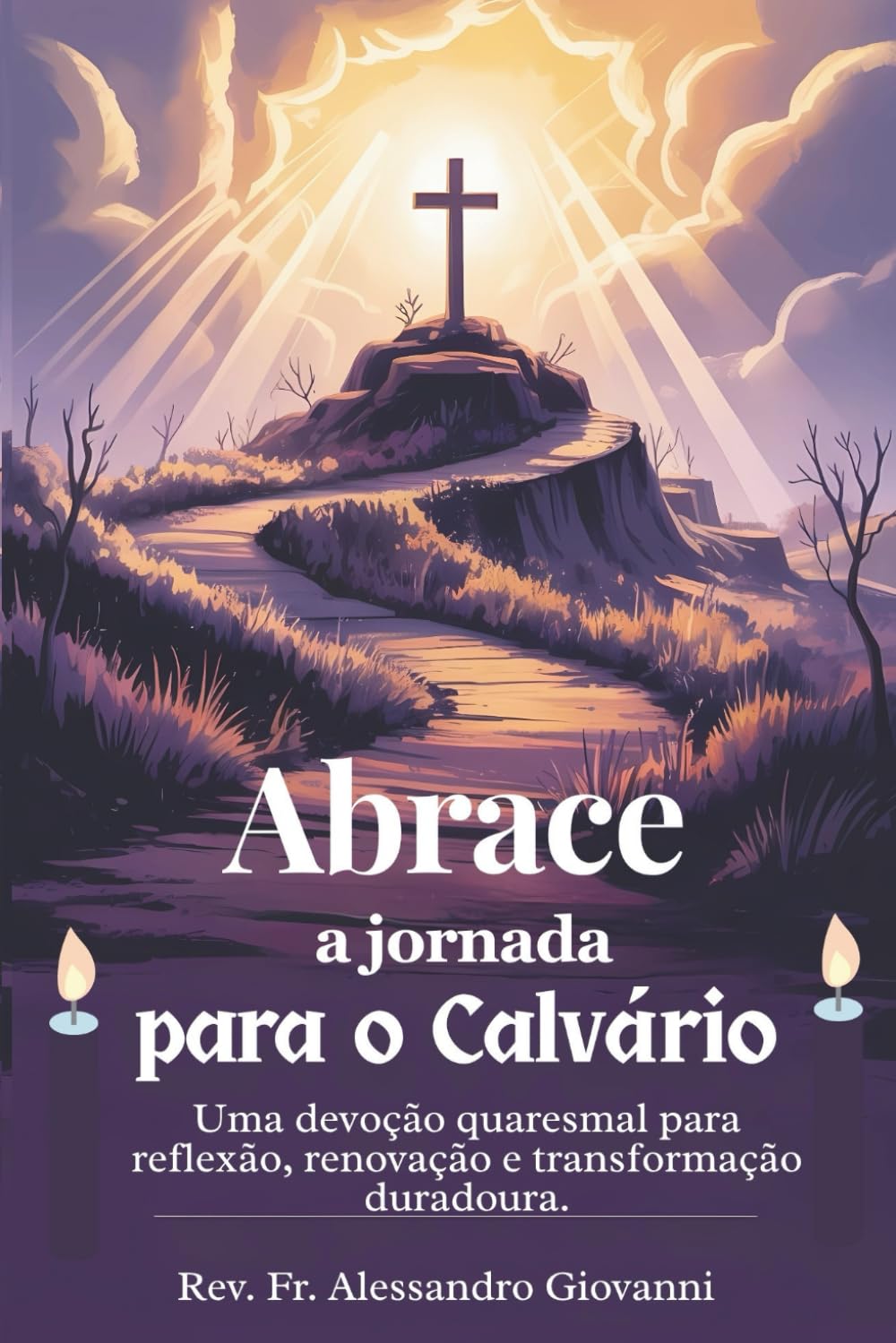 Abrace a jornada para o Calvário: Um devocional quaresmal para reflexão, renovação e transformação duradoura. (Sixfold Grace: A Devotional Journey Across Languages)