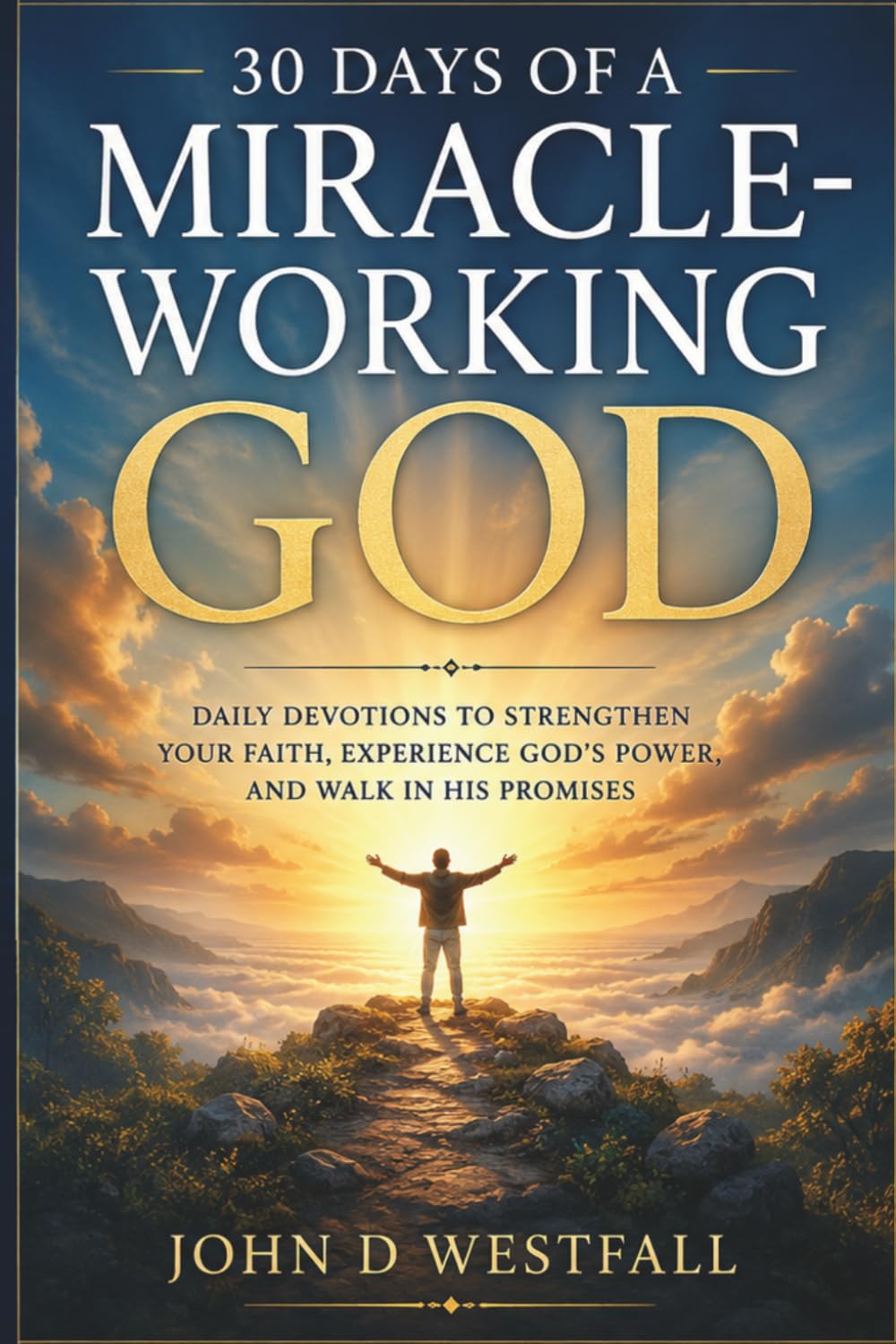30 Days of a Miracle-Working God: Daily Devotions to Strengthen Your Faith, Experience God's Power, and Walk in His Promises