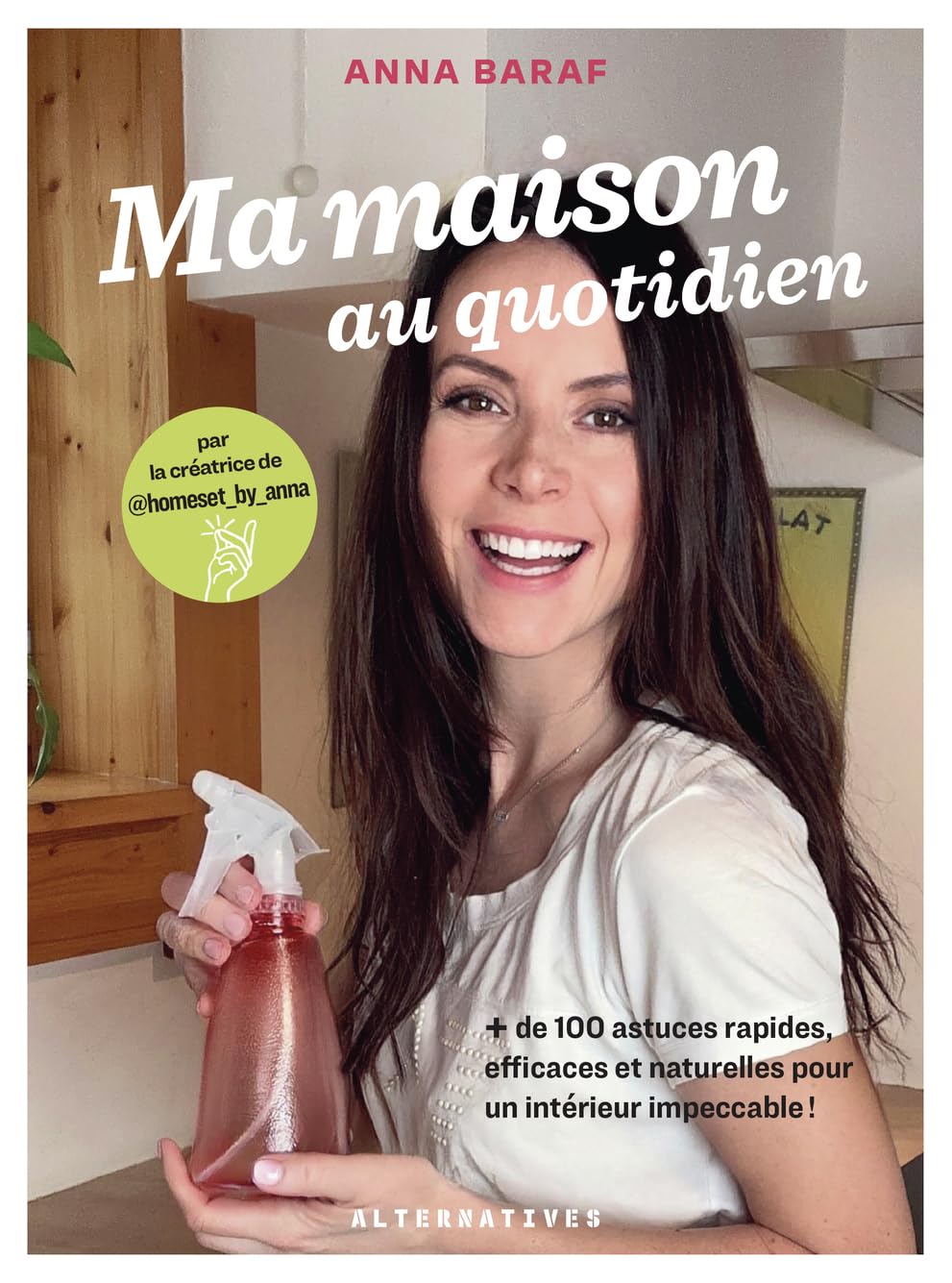 Ma maison au quotidien: + de 100 astuces rapides, efficaces et naturelles pour un intérieur impeccable !
