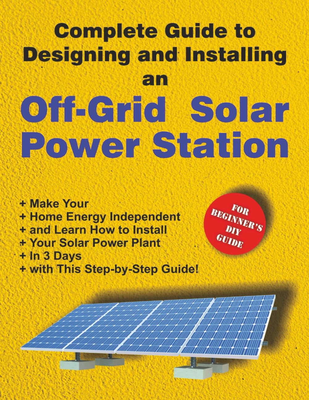 Complete Guide to Designing and Installing an Off-Grid Solar Power Station: For Beginner’s DIY Guide