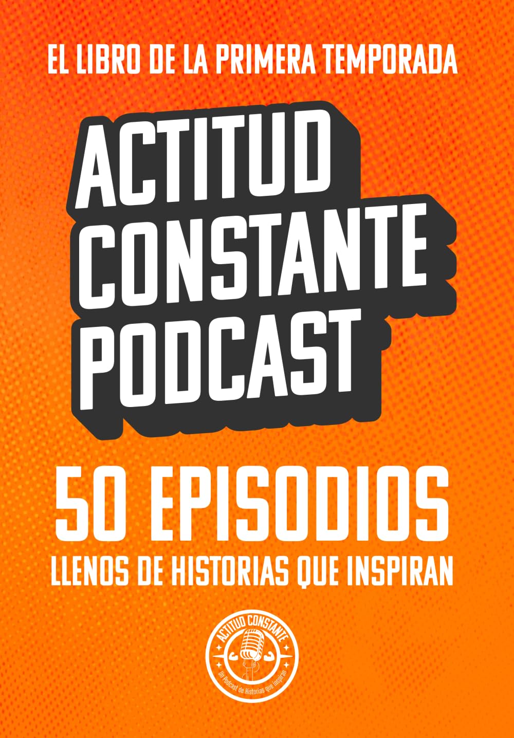 Actitud Constante Podcast: El libro de la Primera Temporada