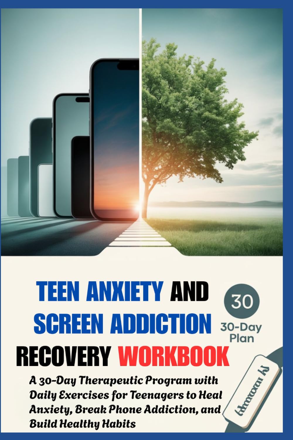 TEEN ANXIETY AND SCREEN ADDICTION RECOVERY WORKBOOK: A 30-Day Therapeutic Program with Daily Exercises for Teenagers to Heal Anxiety, Break Phone Addiction, and Build Healthy Habits